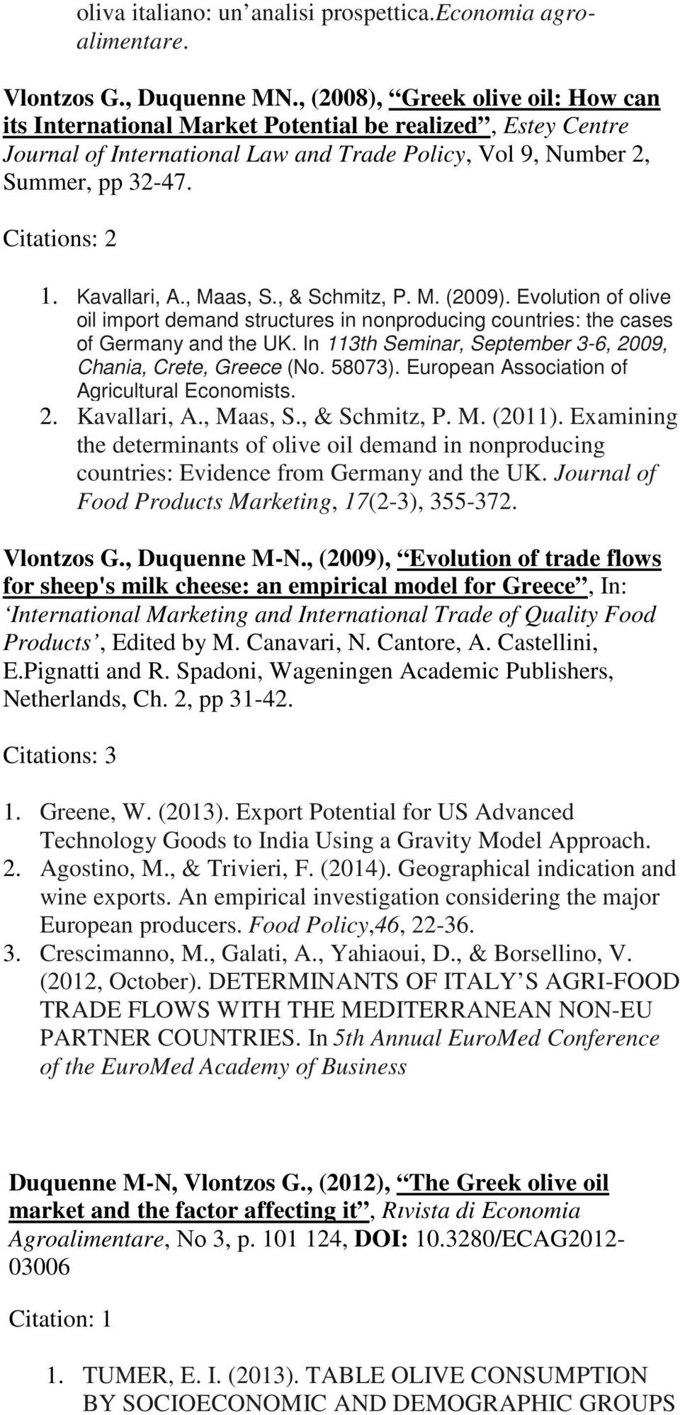 Kavallari, A., Maas, S., & Schmitz, P. M. (2009). Evolution of olive oil import demand structures in nonproducing countries: the cases of Germany and the UK.