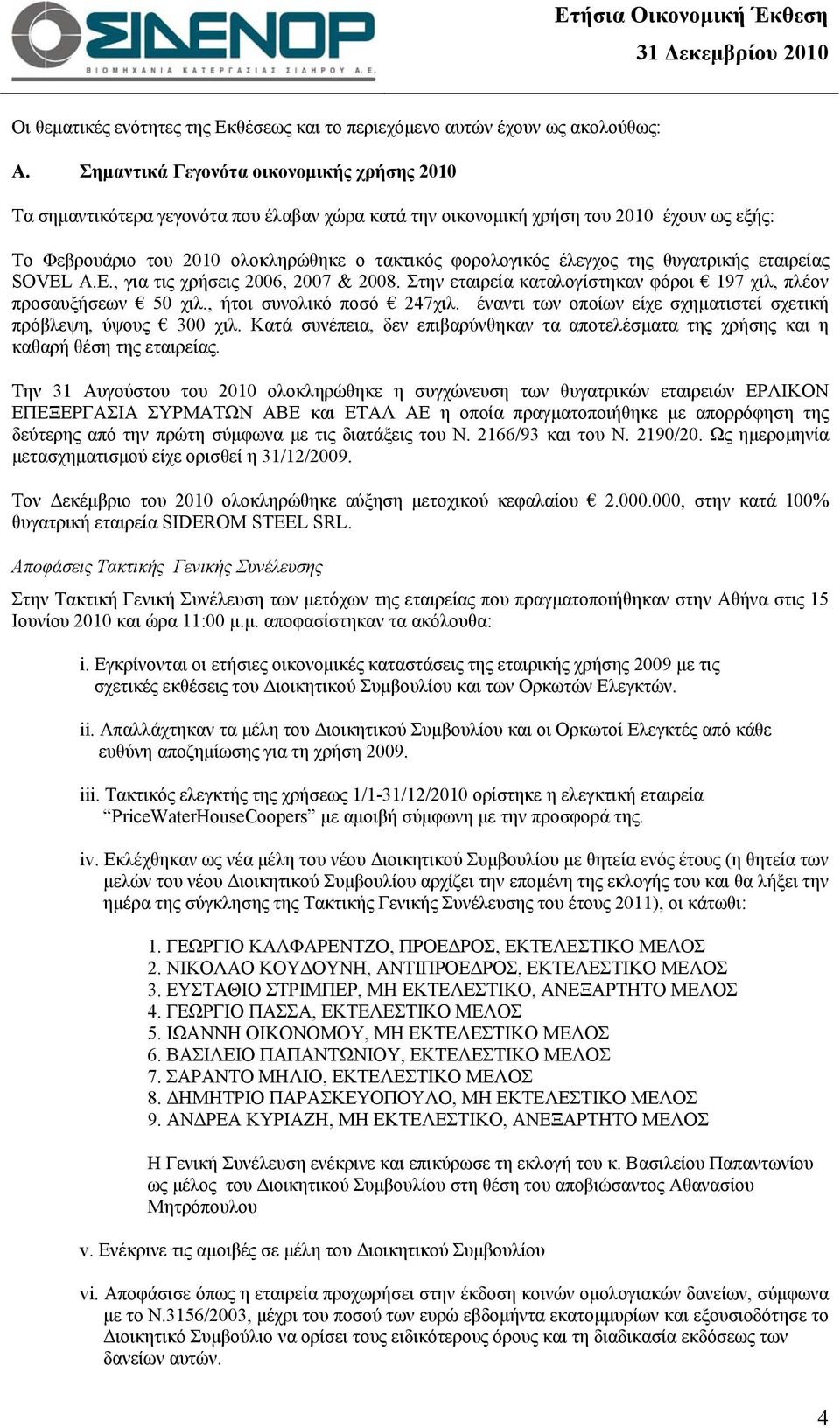 έλεγχος της θυγατρικής εταιρείας SOVEL A.E., για τις χρήσεις 2006, 2007 & 2008. Στην εταιρεία καταλογίστηκαν φόροι 197 χιλ, πλέον προσαυξήσεων 50 χιλ., ήτοι συνολικό ποσό 247χιλ.