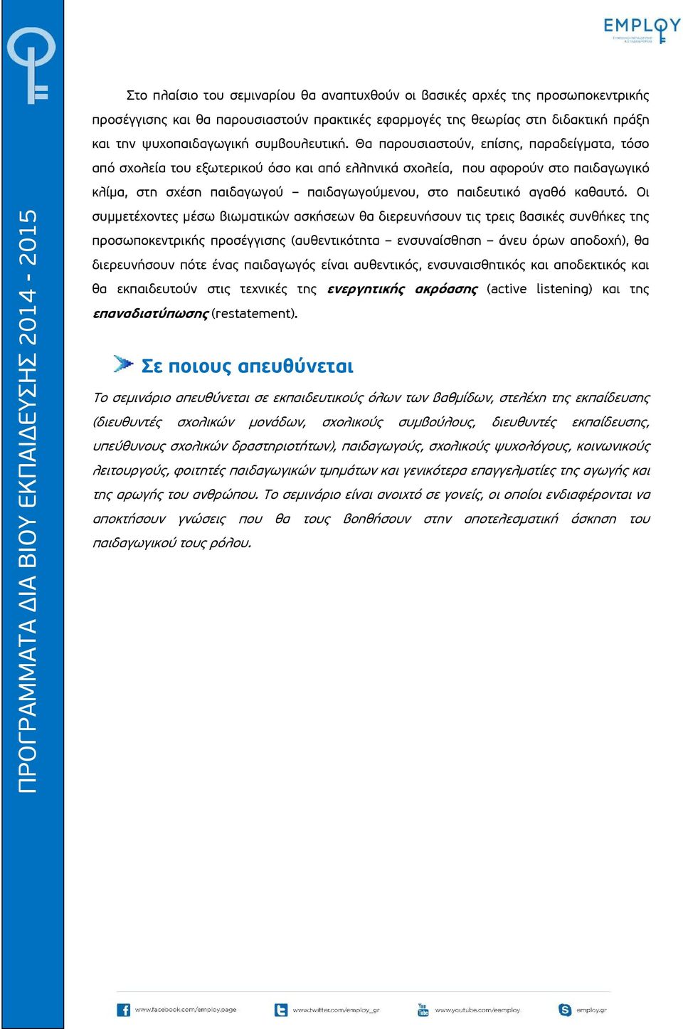 Θα παρουσιαστούν, επίσης, παραδείγματα, τόσο από σχολεία του εξωτερικού όσο και από ελληνικά σχολεία, που αφορούν στο παιδαγωγικό κλίμα, στη σχέση παιδαγωγού παιδαγωγούμενου, στο παιδευτικό αγαθό