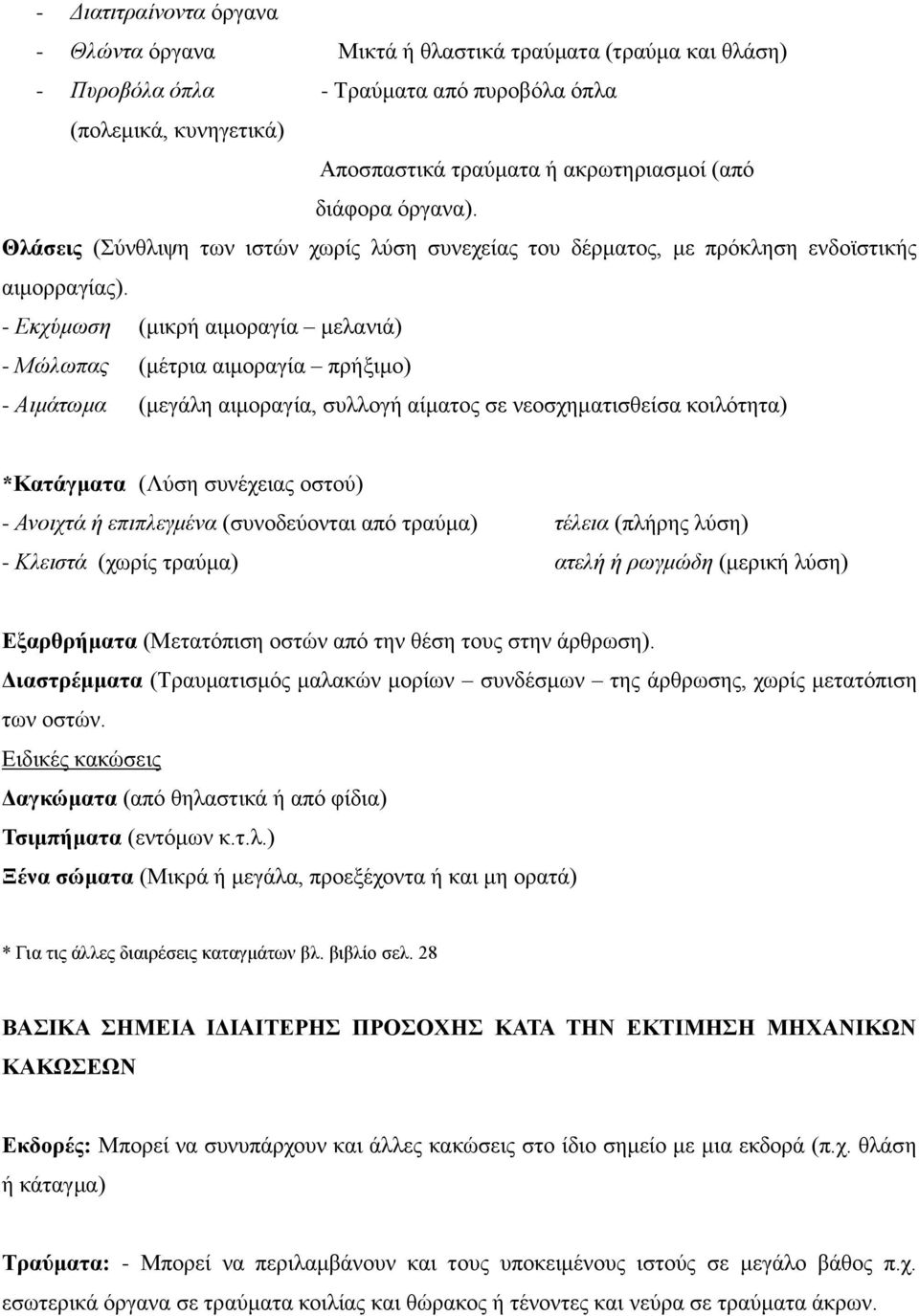 - Εκχύμωση (μικρή αιμοραγία μελανιά) - Μώλωπας (μέτρια αιμοραγία πρήξιμο) - Αιμάτωμα (μεγάλη αιμοραγία, συλλογή αίματος σε νεοσχηματισθείσα κοιλότητα) *Κατάγματα (Λύση συνέχειας οστού) - Ανοιχτά ή