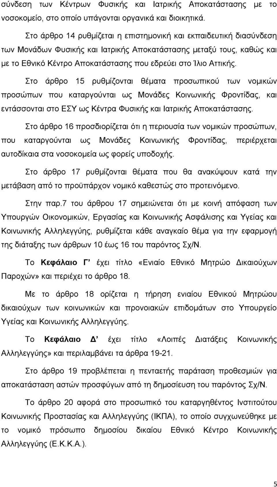 Στο άρθρο 15 ρυθμίζονται θέματα προσωπικού των νομικών προσώπων που καταργούνται ως Μονάδες Κοινωνικής Φροντίδας, και εντάσσονται στο ΕΣΥ ως Κέντρα Φυσικής και Ιατρικής Αποκατάστασης.