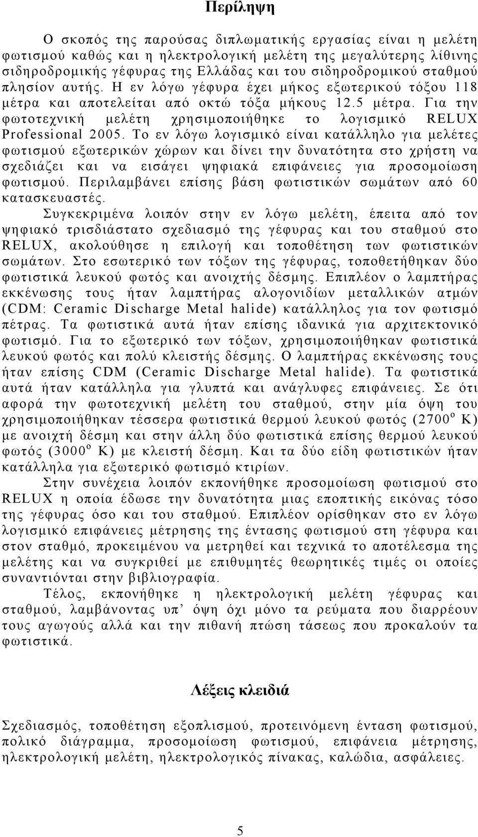 Το εν λόγω λογισμικό είναι κατάλληλο για μελέτες φωτισμού εξωτερικών χώρων και δίνει την δυνατότητα στο χρήστη να σχεδιάζει και να εισάγει ψηφιακά επιφάνειες για προσομοίωση φωτισμού.