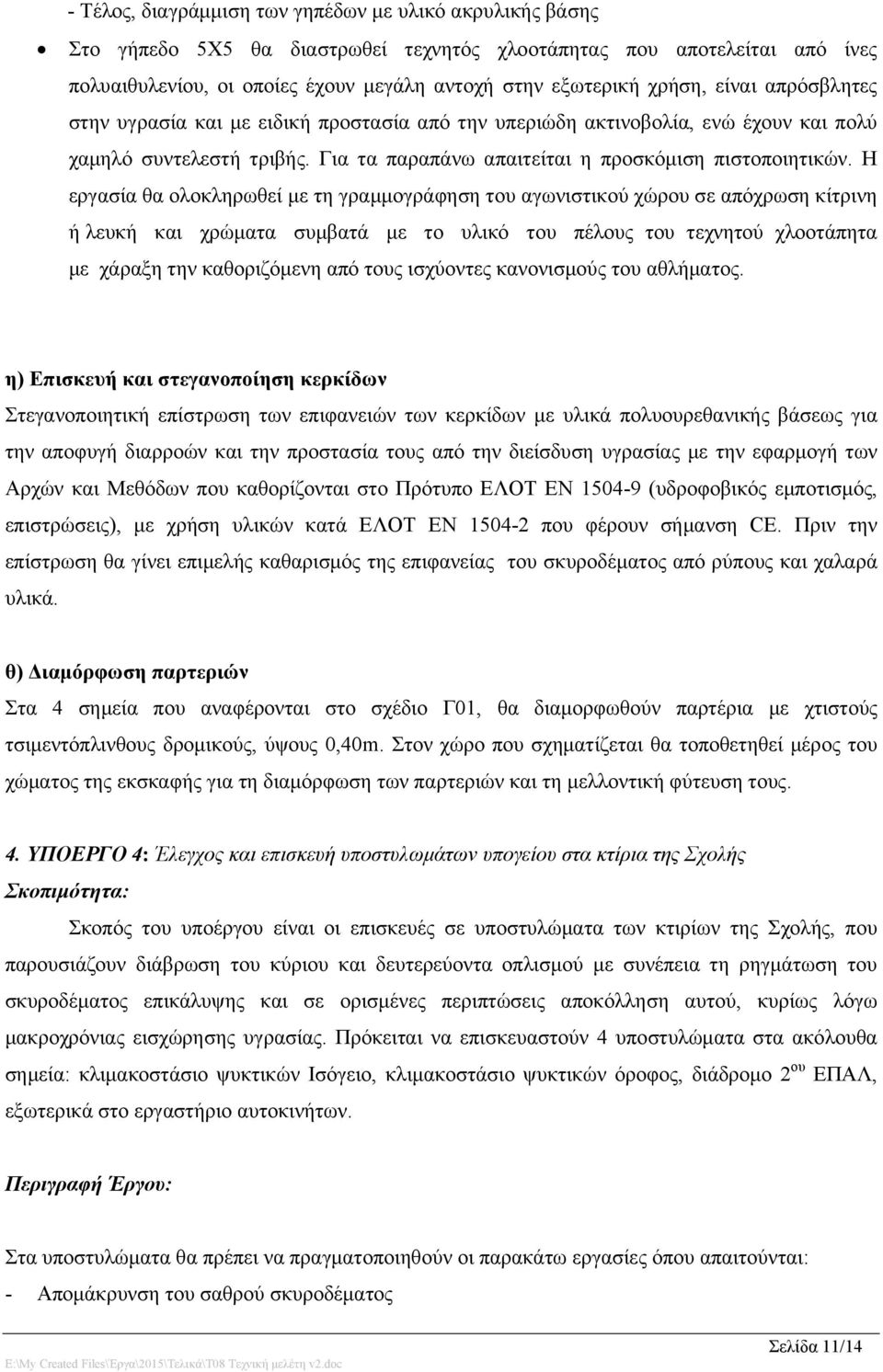 Η εργασία θα ολοκληρωθεί με τη γραμμογράφηση του αγωνιστικού χώρου σε απόχρωση κίτρινη ή λευκή και χρώματα συμβατά με το υλικό του πέλους του τεχνητού χλοοτάπητα με χάραξη την καθοριζόμενη από τους