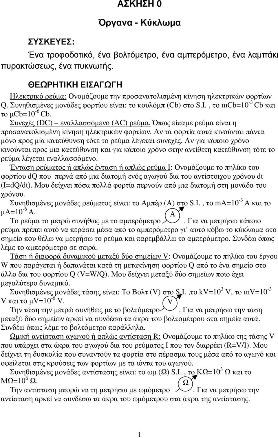 Συνεχές (DC) εναλλασσόµενο (AC) ρεύµα. Όπως είπαµε ρεύµα είναι η προσανατολισµένη κίνηση ηλεκτρικών φορτίων. Αν τα φορτία αυτά κινούνται πάντα µόνο προς µία κατεύθυνση τότε το ρεύµα λέγεται συνεχές.