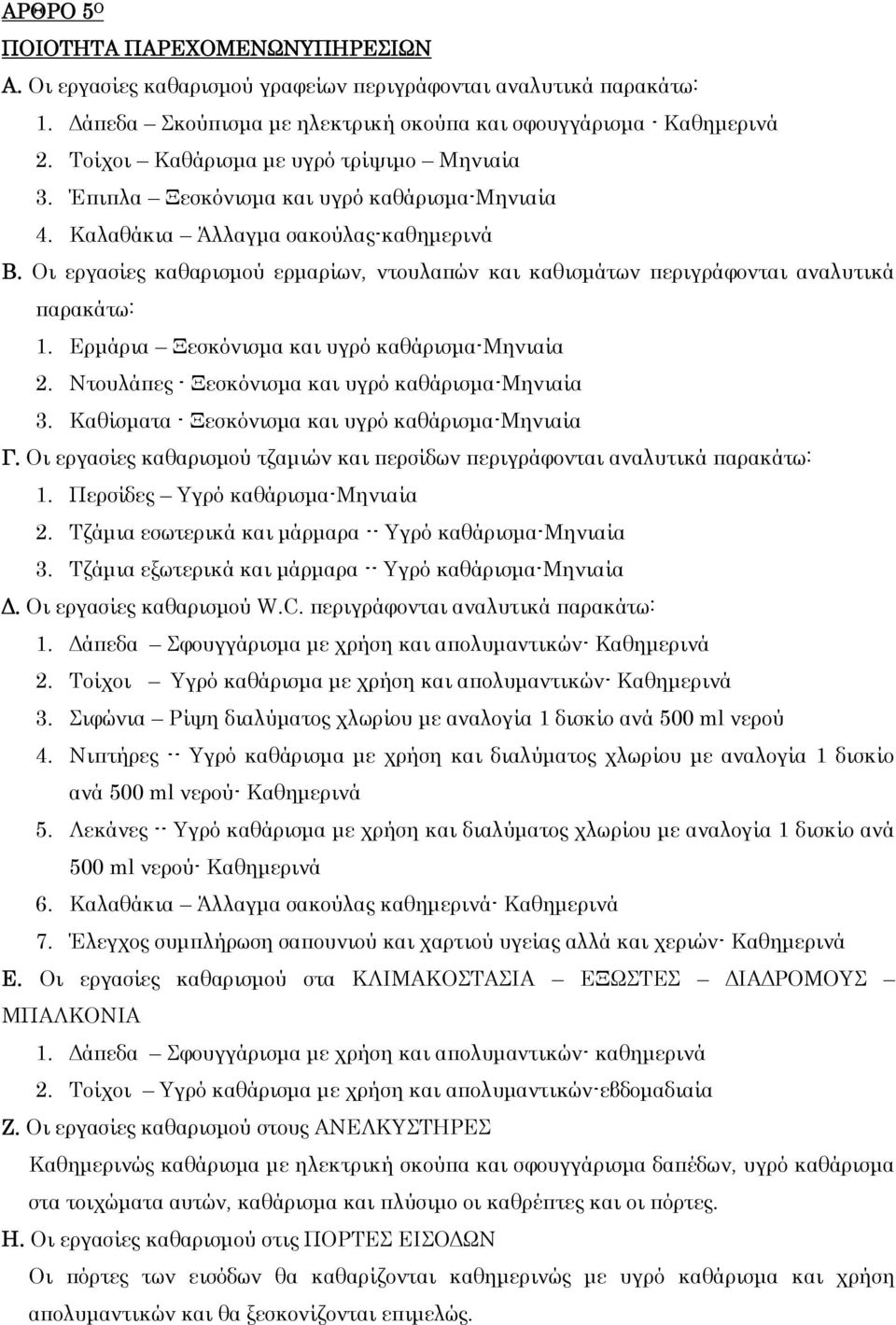 Οι εργασίες καθαρισμού ερμαρίων, ντουλαπών και καθισμάτων περιγράφονται αναλυτικά παρακάτω: 1. Ερμάρια Ξεσκόνισμα και υγρό καθάρισμα-μηνιαία 2. Ντουλάπες - Ξεσκόνισμα και υγρό καθάρισμα-μηνιαία 3.