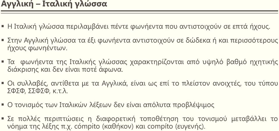 Τα φωνήεντα της Ιταλικής γλώσσας χαρακτηρίζονται από υψηλό βαθμό ηχητικής διάκρισης και δεν είναι ποτέ άφωνα.