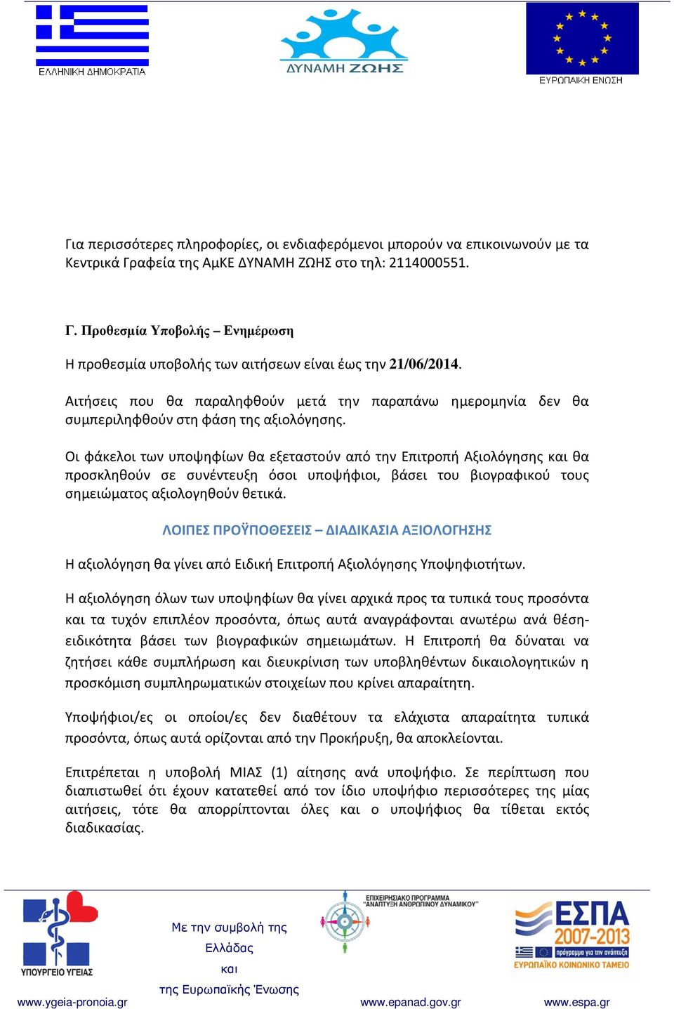 Οι φάκελοι των υποψηφίων θα εξεταστούν από την Επιτροπή Αξιολόγησης θα προσκληθούν σε συνέντευξη όσοι υποψήφιοι, βάσει του βιογραφικού τους σημειώματος αξιολογηθούν θετικά.