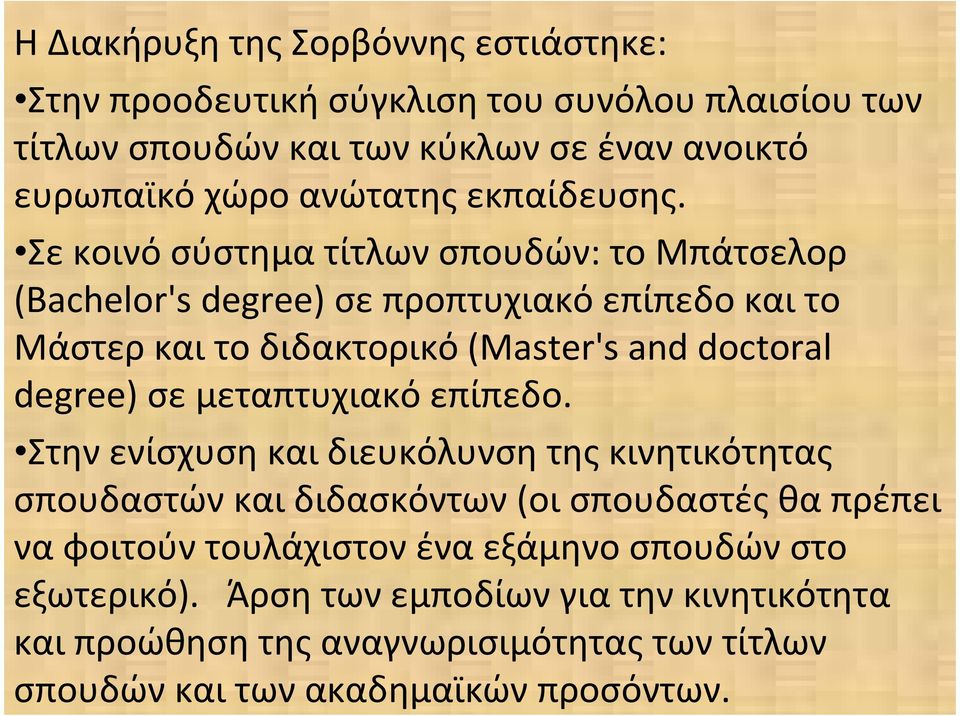 Σε κοινό σύστημα τίτλων σπουδών: το Μπάτσελορ (Bachelor's degree) σε προπτυχιακό επίπεδο και το Μάστερκαιτοδιδακτορικό(Master's and doctoral degree)