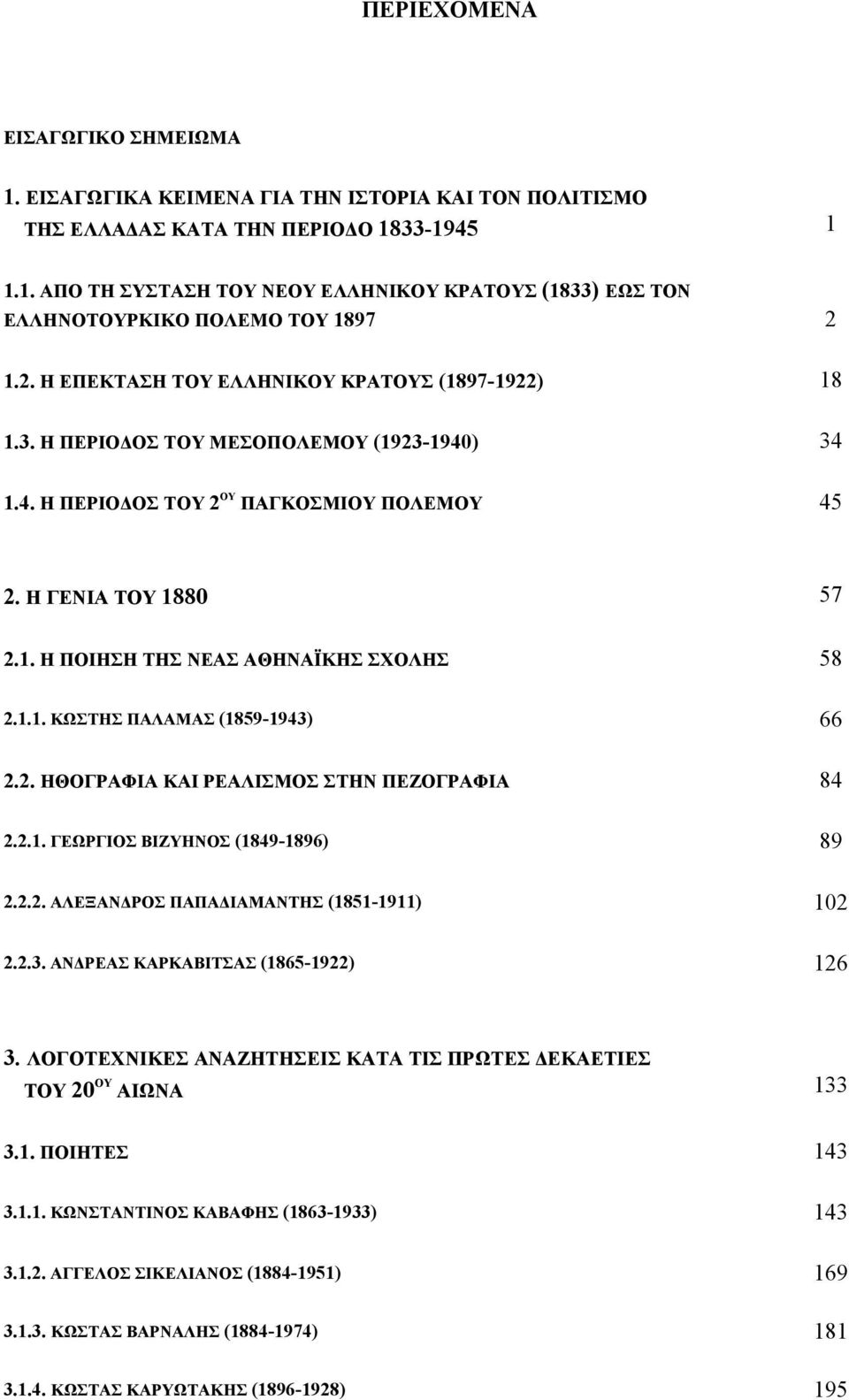 1.1. ΚΩΣΤΗΣ ΠΑΛΑΜΑΣ (1859-1943) 66 2.2. ΗΘΟΓΡΑΦΙΑ ΚΑΙ ΡΕΑΛΙΣΜΟΣ ΣΤΗΝ ΠΕΖΟΓΡΑΦΙΑ 84 2.2.1. ΓΕΩΡΓΙΟΣ ΒΙΖΥΗΝΟΣ (1849-1896) 89 2.2.2. ΑΛΕΞΑΝ ΡΟΣ ΠΑΠΑ ΙΑΜΑΝΤΗΣ (1851-1911) 102 2.2.3. ΑΝ ΡΕΑΣ ΚΑΡΚΑΒΙΤΣΑΣ (1865-1922) 126 3.