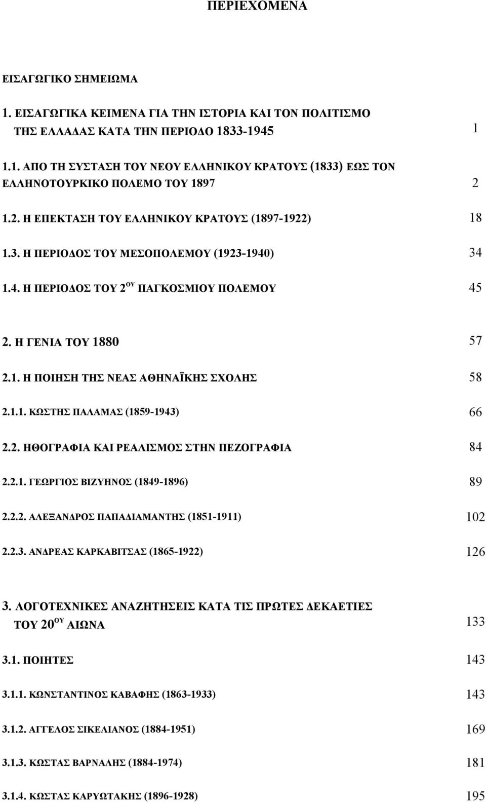 1.1. ΚΩΣΤΗΣ ΠΑΛΑΜΑΣ (1859-1943) 66 2.2. ΗΘΟΓΡΑΦΙΑ ΚΑΙ ΡΕΑΛΙΣΜΟΣ ΣΤΗΝ ΠΕΖΟΓΡΑΦΙΑ 84 2.2.1. ΓΕΩΡΓΙΟΣ ΒΙΖΥΗΝΟΣ (1849-1896) 89 2.2.2. ΑΛΕΞΑΝ ΡΟΣ ΠΑΠΑ ΙΑΜΑΝΤΗΣ (1851-1911) 102 2.2.3. ΑΝ ΡΕΑΣ ΚΑΡΚΑΒΙΤΣΑΣ (1865-1922) 126 3.