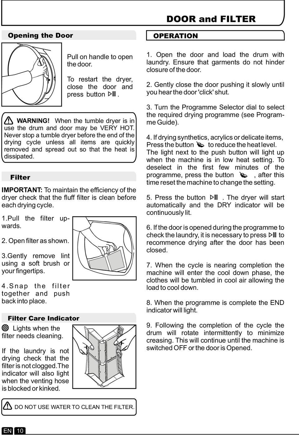 Filter IMPORTANT: To maintain the efficiency of the dryer check that the fluff filter is clean before each drying cycle. 1.Pull the filter upwards. 2. Open filter as shown. 3.