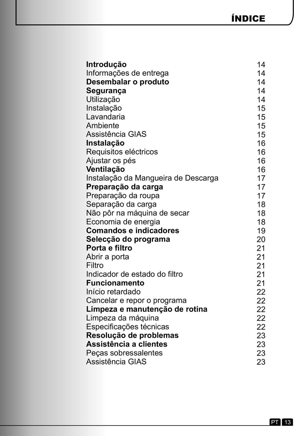 e filtro Abrir a porta Filtro Indicador de estado do filtro Funcionamento Início retardado Cancelar e repor o programa Limpeza e manutenção de rotina Limpeza da máquina Especificações técnicas