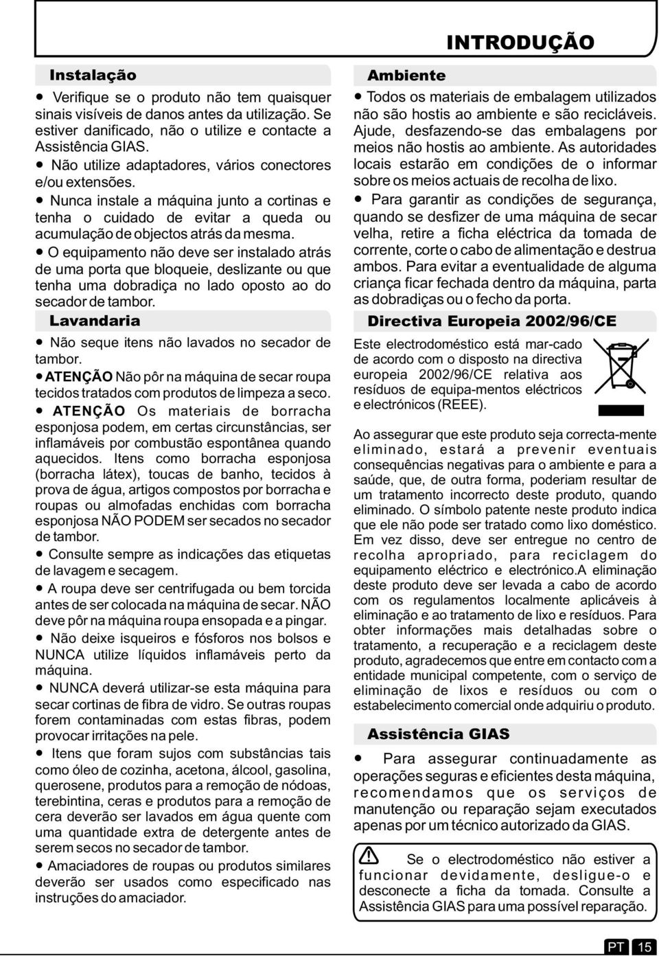 O equipamento não deve ser instalado atrás de uma porta que bloqueie, deslizante ou que tenha uma dobradiça no lado oposto ao do secador de tambor.