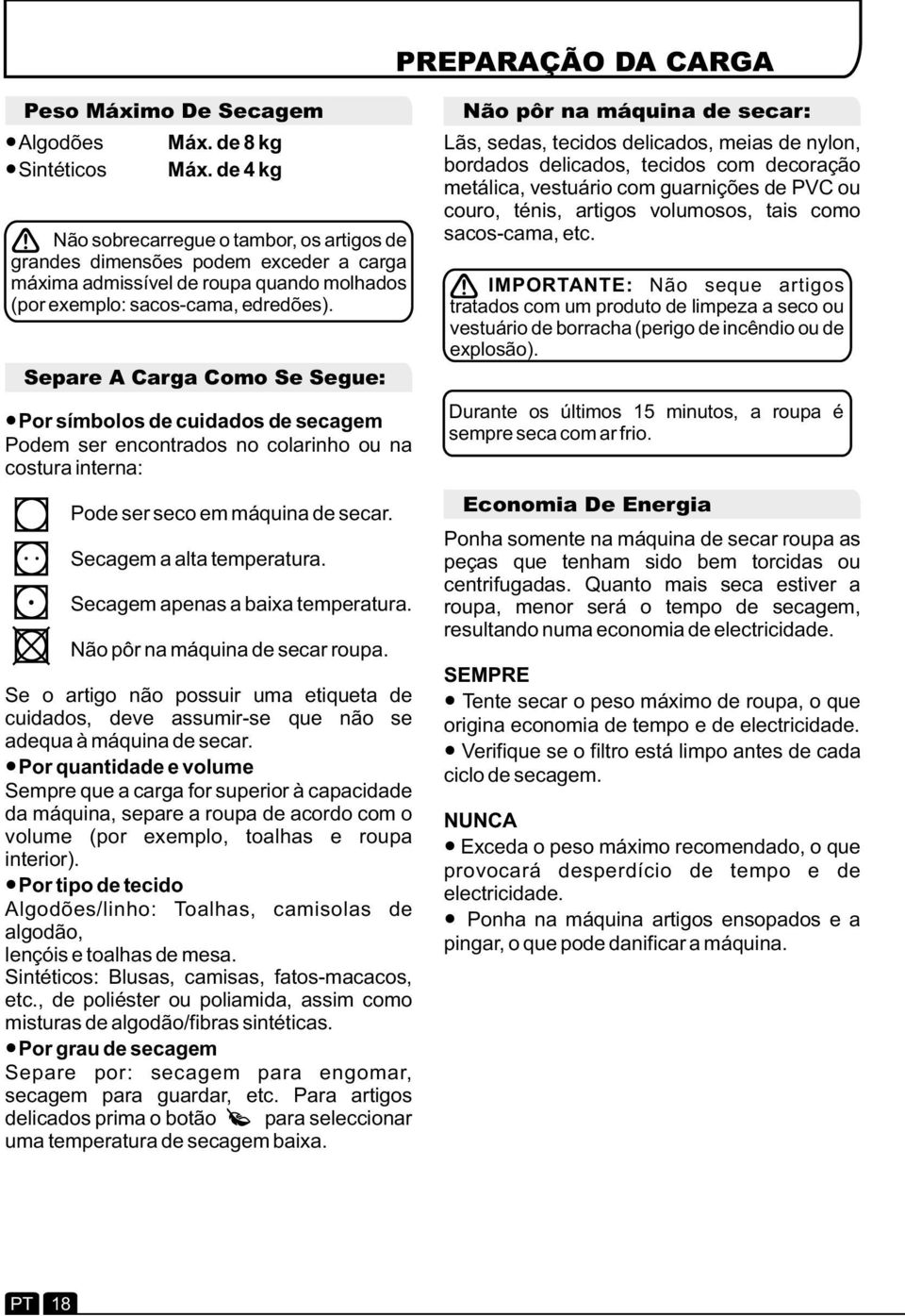 Separe A Carga Como Se Segue: Por símbolos de cuidados de secagem Podem ser encontrados no colarinho ou na costura interna:... Pode ser seco em máquina de secar. Secagem a alta temperatura.