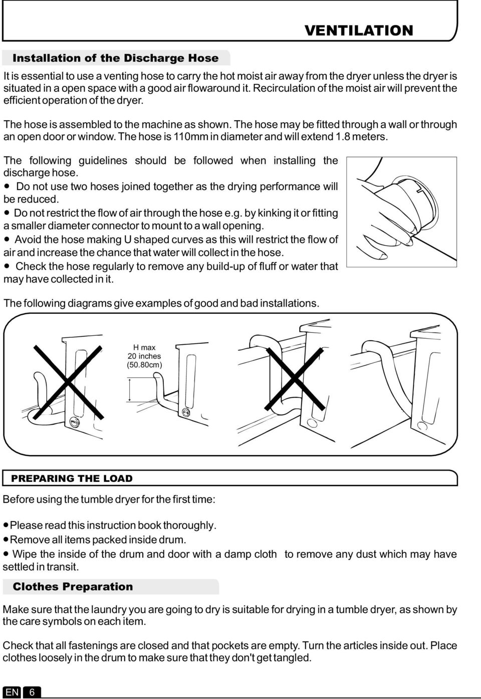 The hose may be fitted through a wall or through an open door or window. The hose is 110mm in diameter and will extend 1.8 meters.