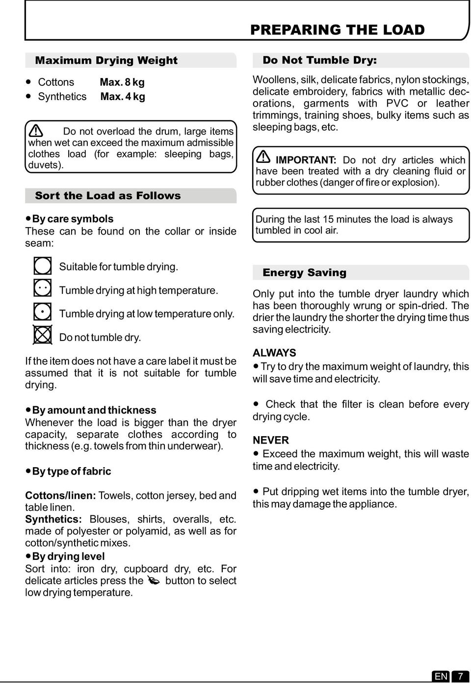 Sort the Load as Follows By care symbols These can be found on the collar or inside seam:... Suitable for tumble drying. Tumble drying at high temperature. Tumble drying at low temperature only.