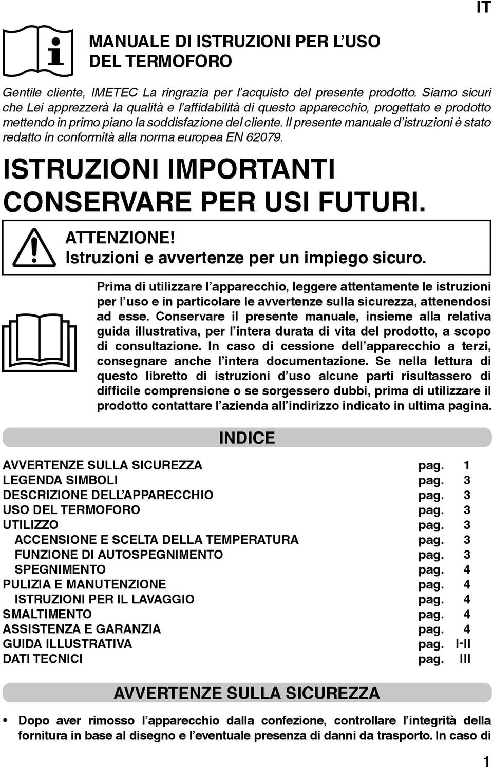 Il presente manuale d istruzioni è stato redatto in conformità alla norma europea EN 62079. ISTRUZIONI IMPORTANTI CONSERVARE PER USI FUTURI. ATTENZIONE! Istruzioni e avvertenze per un impiego sicuro.