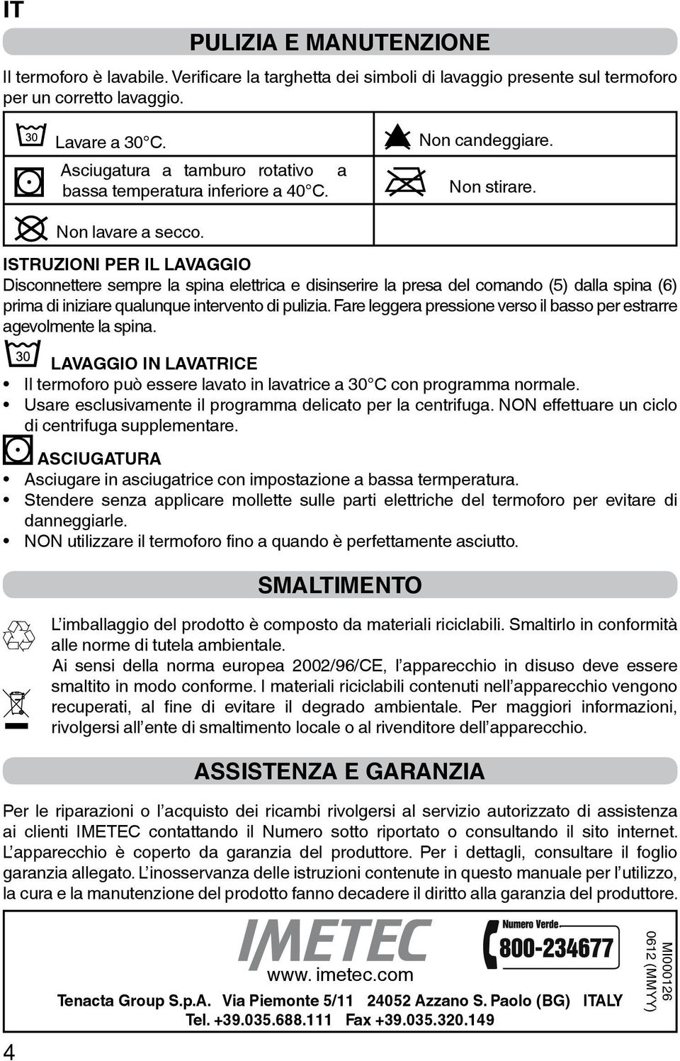 ISTRUZIONI PER IL LAVAGGIO Disconnettere sempre la spina elettrica e disinserire la presa del comando (5) dalla spina (6) prima di iniziare qualunque intervento di pulizia.