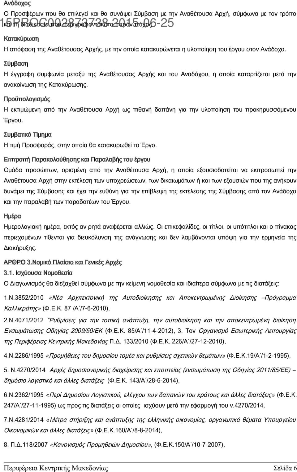 Σύμβαση Η έγγραφη συμφωνία μεταξύ της Αναθέτουσας Αρχής και του Αναδόχου, η οποία καταρτίζεται μετά την ανακοίνωση της Κατακύρωσης.