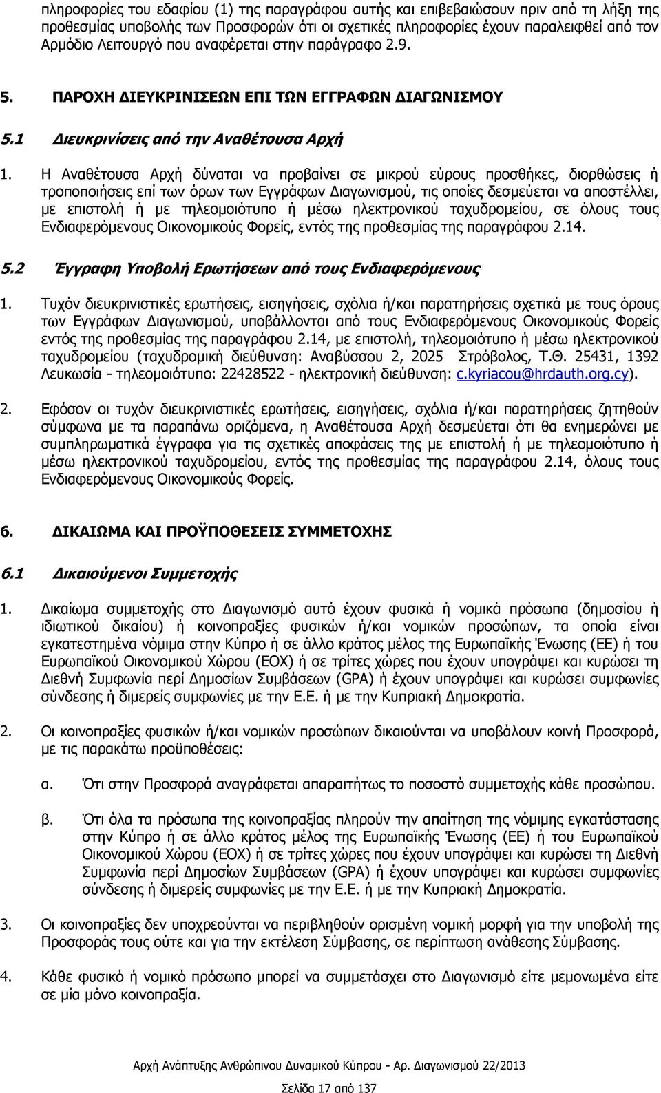 Η Αναθέτουσα Αρχή δύναται να προβαίνει σε μικρού εύρους προσθήκες, διορθώσεις ή τροποποιήσεις επί των όρων των Εγγράφων Διαγωνισμού, τις οποίες δεσμεύεται να αποστέλλει, με επιστολή ή με