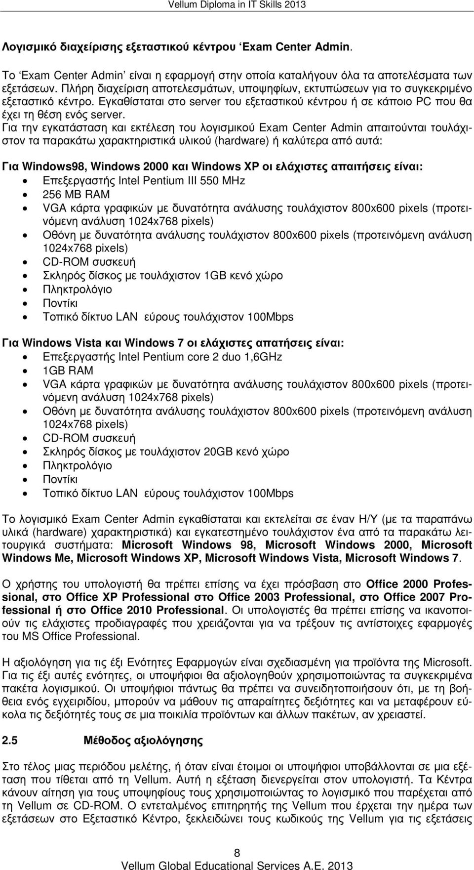Για την εγκατάσταση και εκτέλεση του λογισµικού Exam Center Admin απαιτούνται τουλάχιστον τα παρακάτω χαρακτηριστικά υλικού (hardware) ή καλύτερα από αυτά: Για Windows98, Windows 2000 και Windows XP