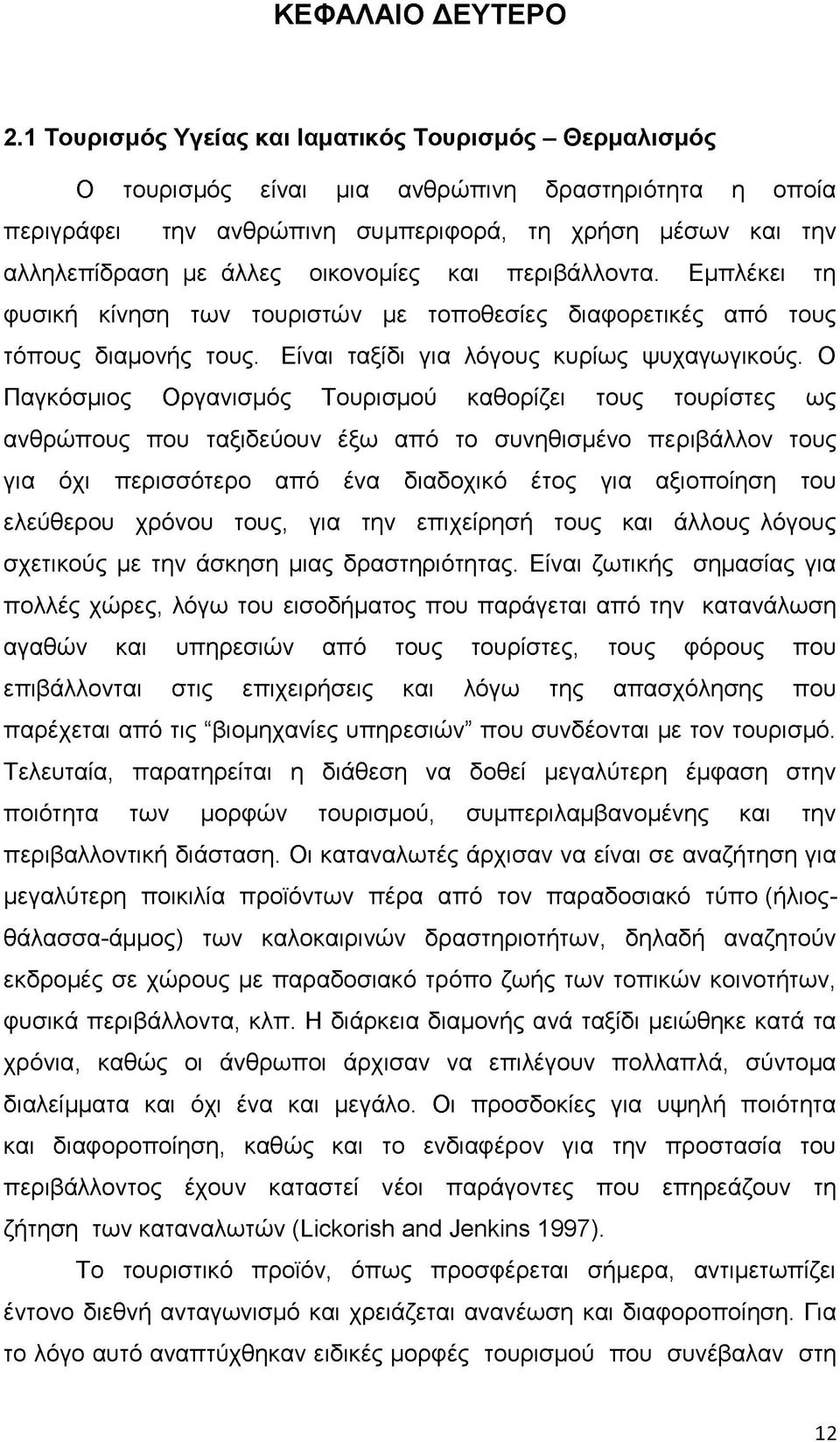 οικονομίες και περιβάλλοντα. Εμπλέκει τη φυσική κίνηση των τουριστών με τοποθεσίες διαφορετικές από τους τόπους διαμονής τους. Είναι ταξίδι για λόγους κυρίως ψυχαγωγικούς.