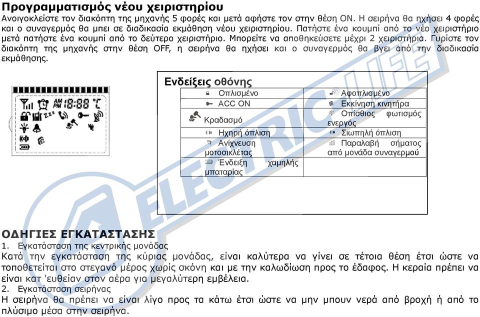 Μπορείτε να αποθηκεύσετε µέχρι 2 χειριστήρια. Γυρίστε τον διακόπτη της µηχανής στην θέση OFF, η σειρήνα θα ηχήσει και ο συναγερµός θα βγει από την διαδικασία εκµάθησης.