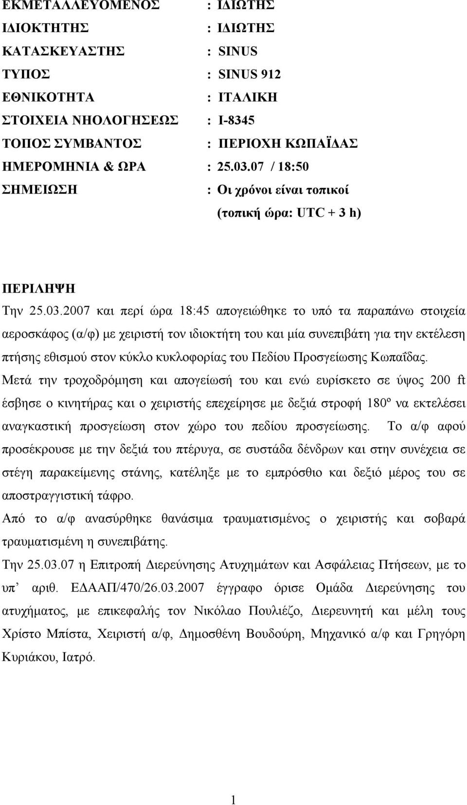 2007 και περί ώρα 18:45 απογειώθηκε το υπό τα παραπάνω στοιχεία αεροσκάφος (α/φ) με χειριστή τον ιδιοκτήτη του και μία συνεπιβάτη για την εκτέλεση πτήσης εθισμού στον κύκλο κυκλοφορίας του Πεδίου