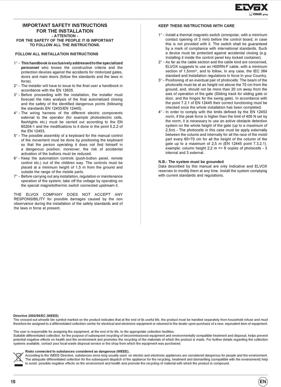 motorized gates, doors and main doors (follow the standards and the laws in force). 2 - The installer will have to issue to the final user a handbook in accordance with the EN 12635.