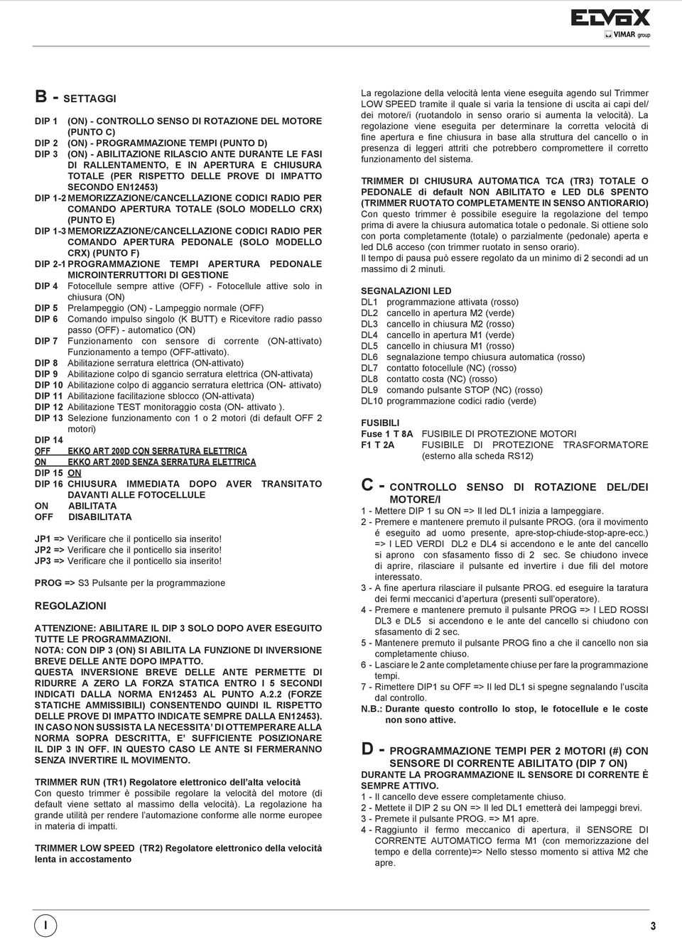 MEMORIZZAZIONE/CANCELLAZIONE CODICI RADIO PER COMANDO APERTURA PEDONALE (SOLO MODELLO CRX) (PUNTO F) DIP 2-1 PROGRAMMAZIONE TEMPI APERTURA PEDONALE MICROINTERRUTTORI DI GESTIONE DIP 4 Fotocellule