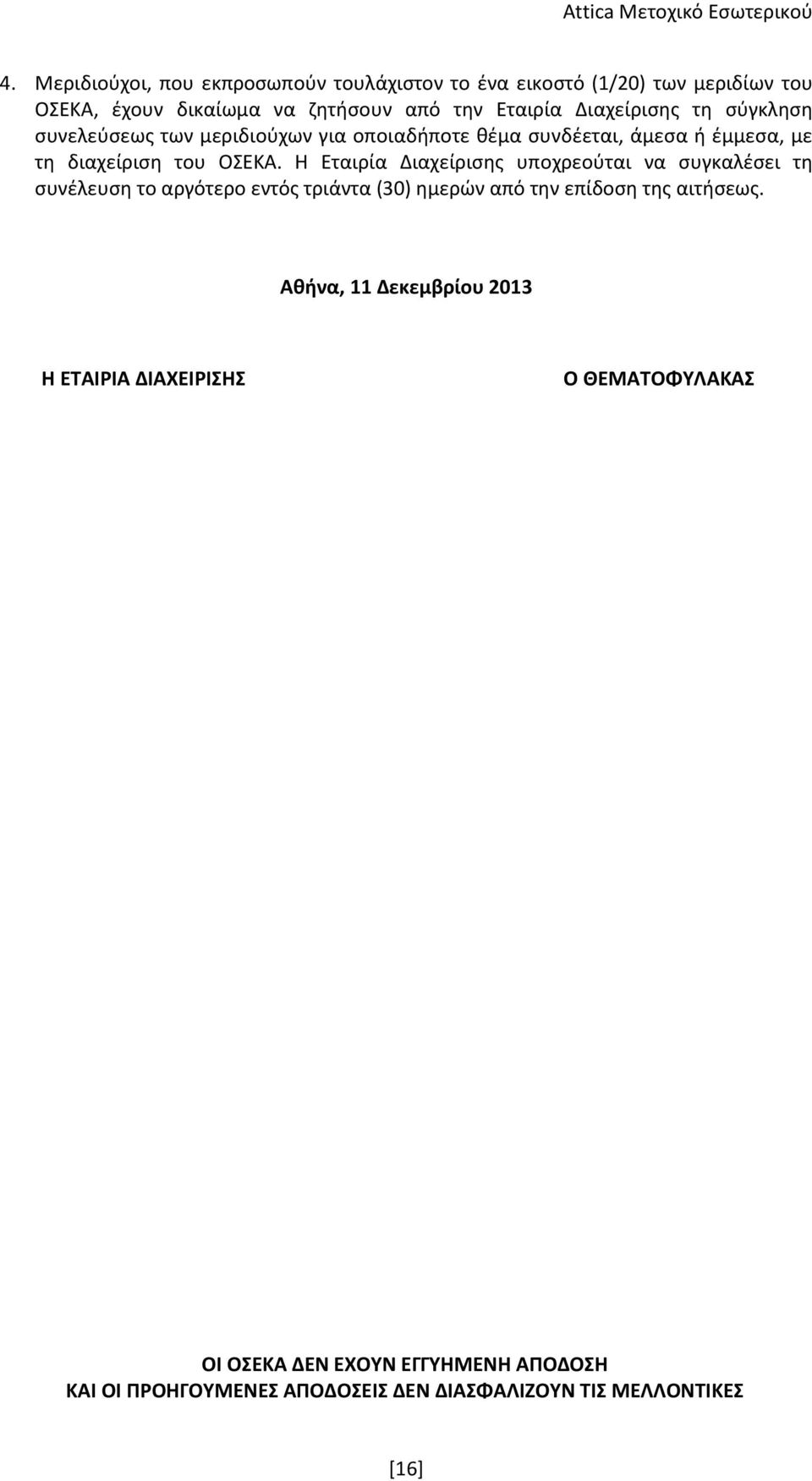 Η Εταιρία Διαχείρισης υποχρεούται να συγκαλέσει τη συνέλευση το αργότερο εντός τριάντα (30) ημερών από την επίδοση της αιτήσεως.