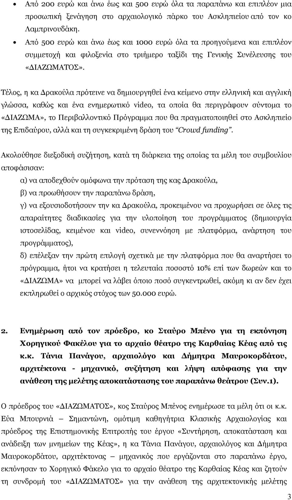 Τέλος, η κα Δρακούλα πρότεινε να δημιουργηθεί ένα κείμενο στην ελληνική και αγγλική γλώσσα, καθώς και ένα ενημερωτικό video, τα οποία θα περιγράφουν σύντομα το «ΔΙΑΖΩΜΑ», το Περιβαλλοντικό Πρόγραμμα