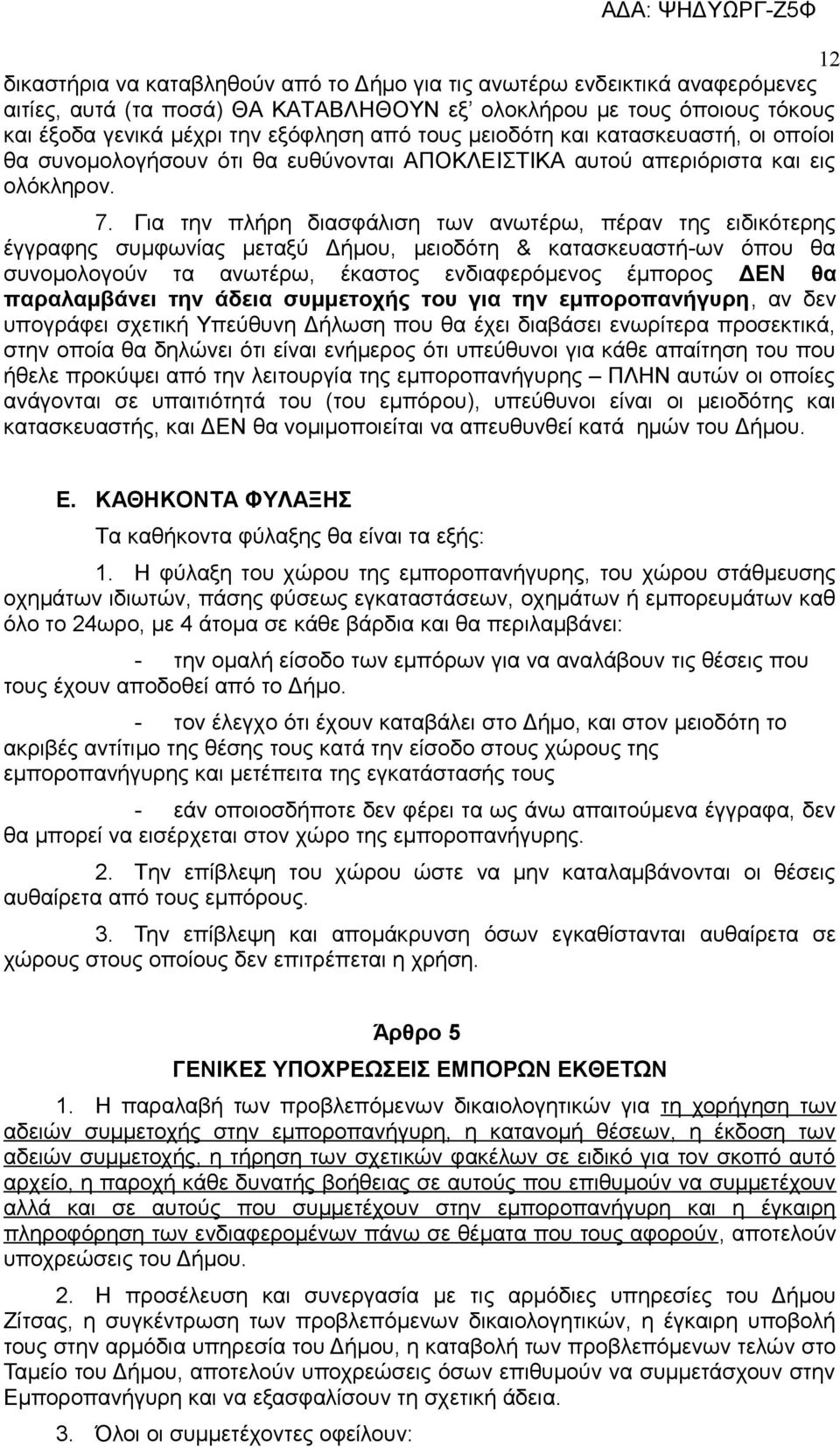 Για την πλήρη διασφάλιση των ανωτέρω, πέραν της ειδικότερης έγγραφης συμφωνίας μεταξύ Δήμου, μειοδότη & κατασκευαστή-ων όπου θα συνομολογούν τα ανωτέρω, έκαστος ενδιαφερόμενος έμπορος ΔΕΝ θα