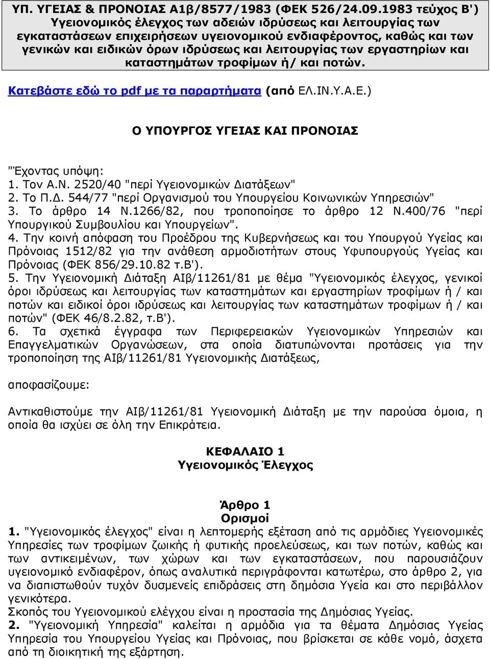 εργαστηρίων και καταστημάτων τροφίμων ή/ και ποτών. Κατεβάστε εδώ το pdf με τα παραρτήματα (από ΕΛ.ΙΝ.Υ.Α.Ε.) Ο ΥΠΟΥΡΓΟΣ ΥΓΕΙΑΣ ΚΑΙ ΠΡΟΝΟΙΑΣ "Έχοντας υπόψη: 1. Τον Α.Ν. 2520/40 "περί Υγειονομικών Διατάξεων" 2.