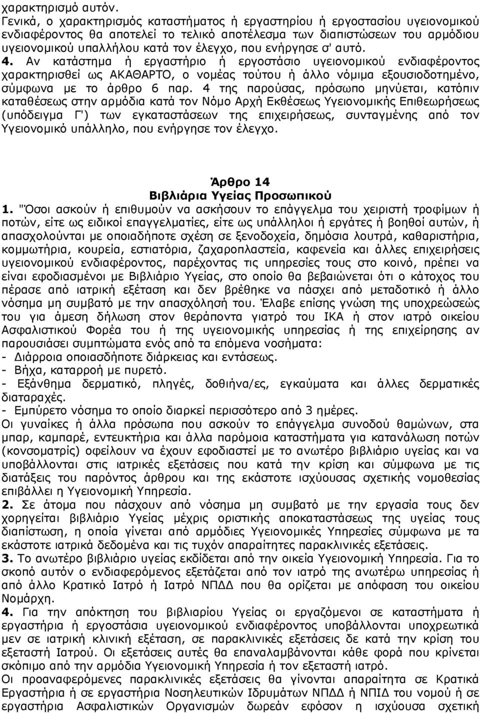 ενήργησε σ' αυτό. 4. Αν κατάστημα ή εργαστήριο ή εργοστάσιο υγειονομικού ενδιαφέροντος χαρακτηρισθεί ως ΑΚΑΘΑΡΤΟ, ο νομέας τούτου ή άλλο νόμιμα εξουσιοδοτημένο, σύμφωνα με το άρθρο 6 παρ.