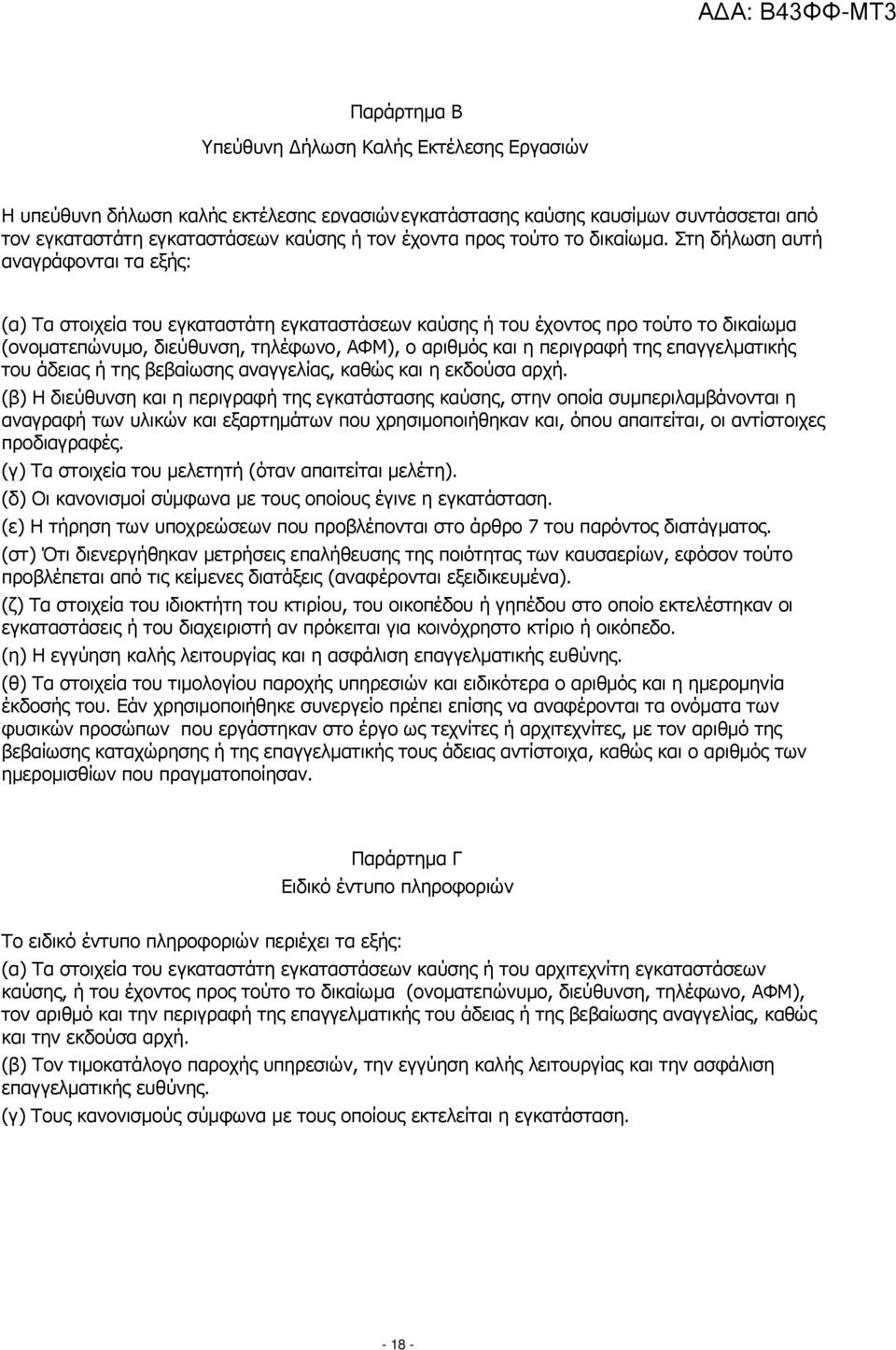 Στη δήλωση αυτή αναγράφονται τα εξής: (α) Τα στοιχεία του εγκαταστάτη εγκαταστάσεων καύσης ή του έχοντος προ τούτο το δικαίωµα (ονοµατεπώνυµο, διεύθυνση, τηλέφωνο, ΑΦΜ), ο αριθµός και η περιγραφή της