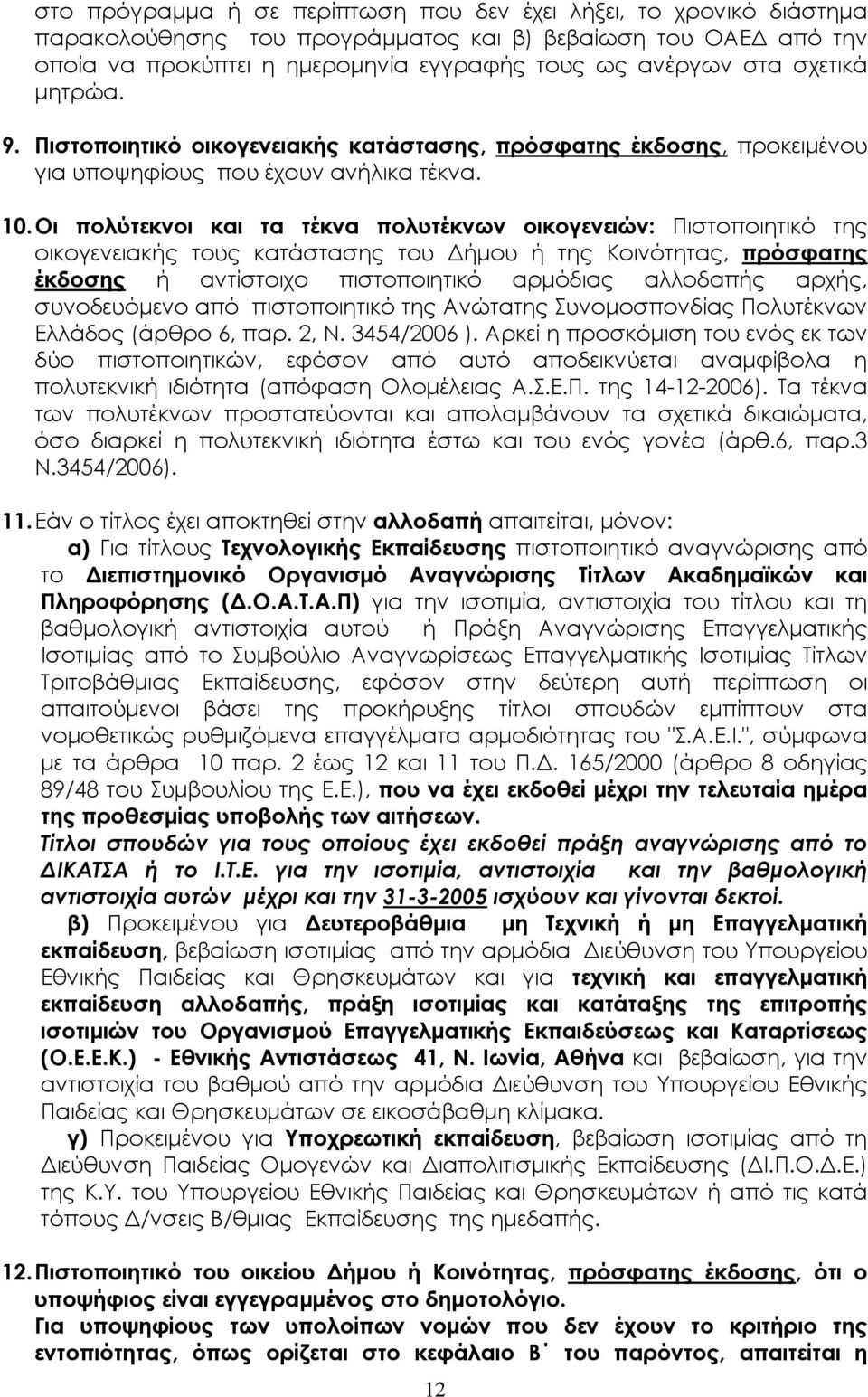 Οι πολύτεκνοι και τα τέκνα πολυτέκνων οικογενειών: Πιστοποιητικό της οικογενειακής τους κατάστασης του ήµου ή της Κοινότητας, πρόσφατης έκδοσης ή αντίστοιχο πιστοποιητικό αρµόδιας αλλοδαπής αρχής,