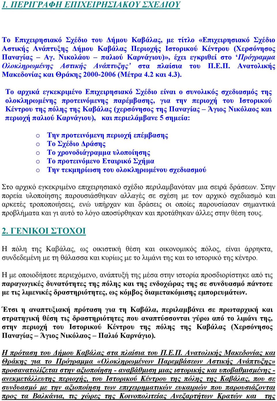 Το αρχικά εγκεκριμένο Επιχειρησιακό Σχέδιο είναι ο συνολικός σχεδιασμός της ολοκληρωμένης προτεινόμενης παρέμβασης, για την περιοχή του Ιστορικού Κέντρου της πόλης της Καβάλας (χερσόνησος της