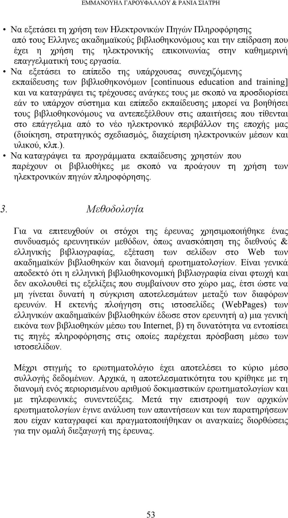 Να εξετάσει το επίπεδο της υπάρχουσας συνεχιζόμενης εκπαίδευσης των βιβλιοθηκονόμων [continuous education and training] και να καταγράψει τις τρέχουσες ανάγκες τους με σκοπό να προσδιορίσει εάν το