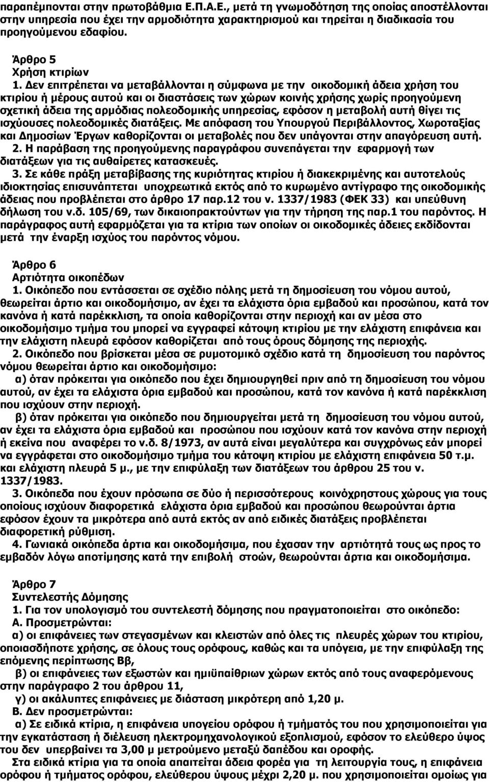 εν επιτρέπεται να µεταβάλλονται η σύµφωνα µε την οικοδοµική άδεια χρήση του κτιρίου ή µέρους αυτού και οι διαστάσεις των χώρων κοινής χρήσης χωρίς προηγούµενη σχετική άδεια της αρµόδιας πολεοδοµικής