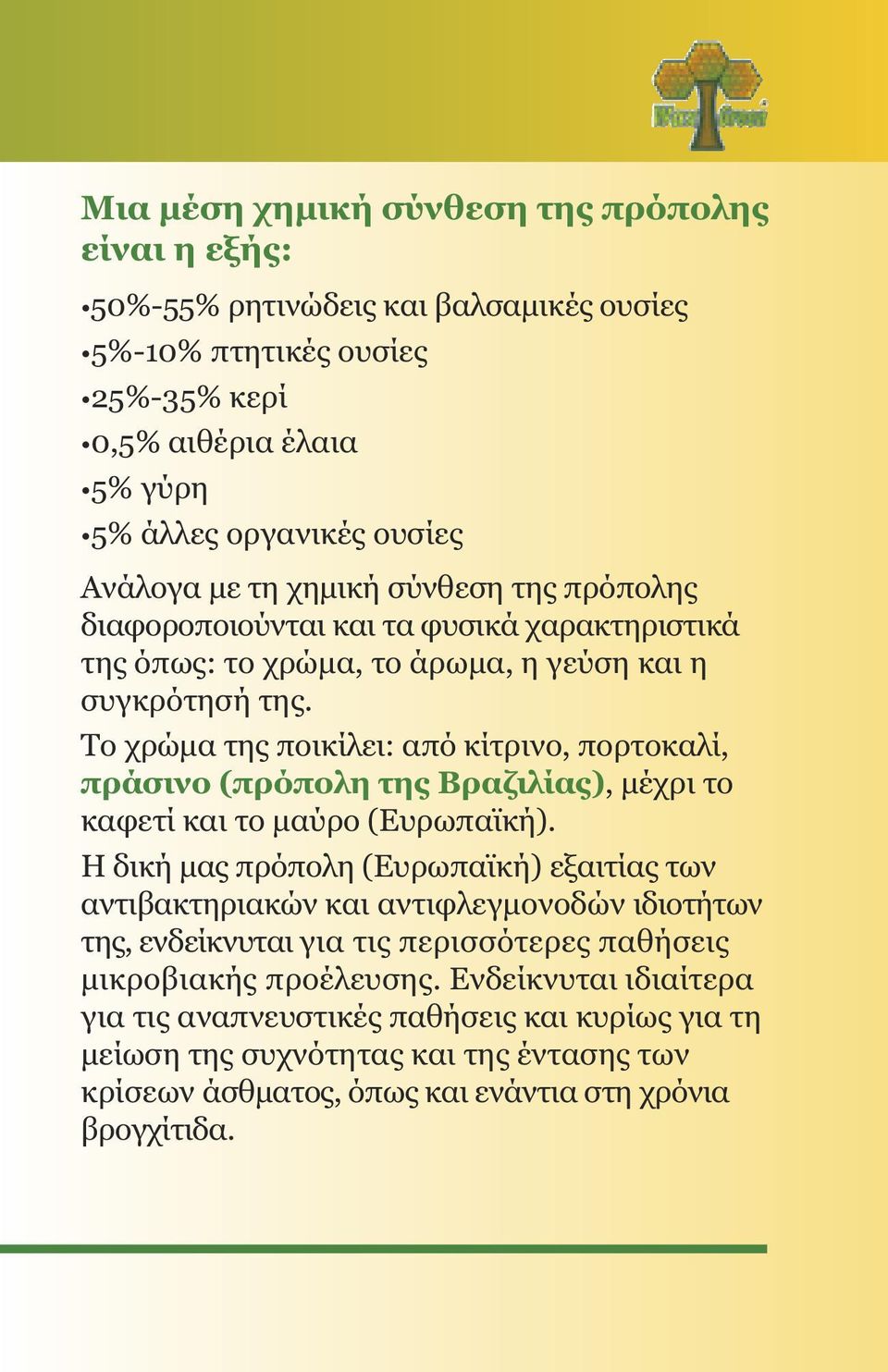 Το χρώµα της ποικίλει: από κίτρινο, πορτοκαλί, πράσινο (πρόπολη της Βραζιλίας), µέχρι το καφετί και το µαύρο (Ευρωπαϊκή).