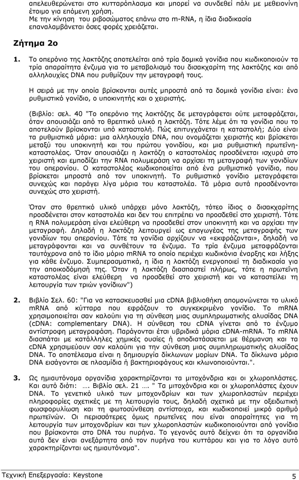 Το οπερόνιο της λακτόζης αποτελείται από τρία δοµικά γονίδια που κωδικοποιούν τα τρία απαραίτητα ένζυµα για το µεταβολισµό του δισακχαρίτη της λακτόζης και από αλληλουχίες DNA που ρυθµίζουν την