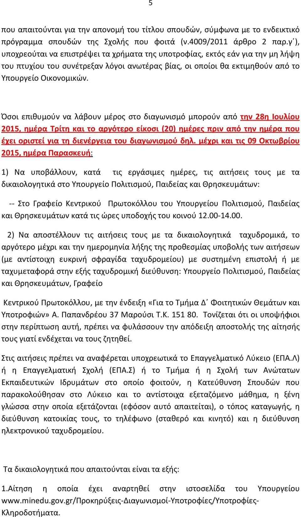 Όσοι επιθυμούν να λάβουν μέρος στο διαγωνισμό μπορούν από την 28η Ιουλίου 2015, ημέρα Τρίτη και το αργότερο είκοσι (20) ημέρες πριν από την ημέρα που έχει οριστεί για τη διενέργεια του διαγωνισμού