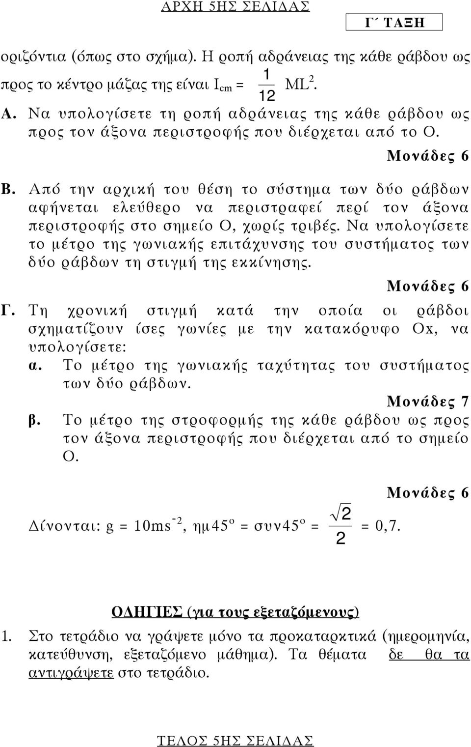 Από την αρχική του θέση το σύστηµα των δύο ράβδων αφήνεται ελεύθερο να περιστραφεί περί τον άξονα περιστροφής στο σηµείο Ο, χωρίς τριβές.