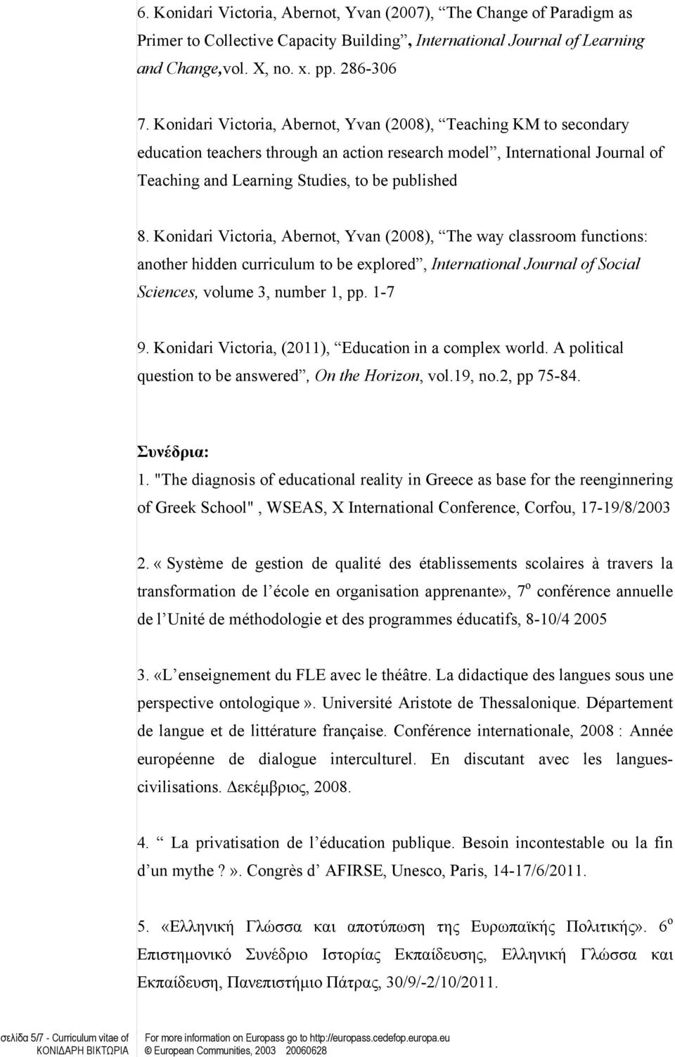 Konidari Victoria, Abernot, Yvan (008), The way classroom functions: another hidden curriculum to be explored, International Journal of Social Sciences, volume 3, number, pp. -7 9.