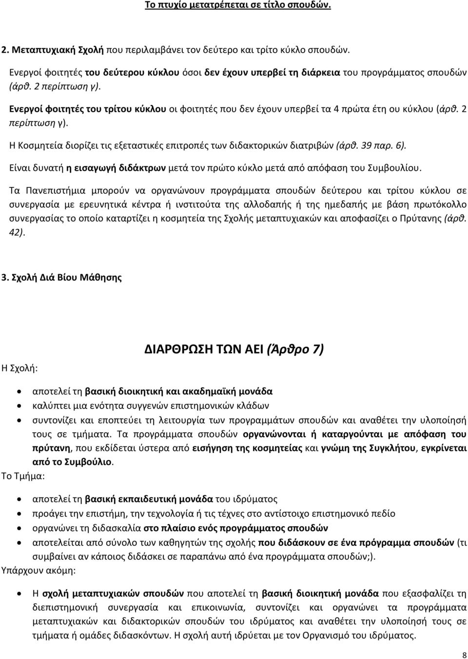 Ενεργοί φοιτητές του τρίτου κύκλου οι φοιτητές που δεν έχουν υπερβεί τα 4 πρώτα έτη ου κύκλου (άρθ. 2 περίπτωση γ). Η Κοσμητεία διορίζει τις εξεταστικές επιτροπές των διδακτορικών διατριβών (άρθ.