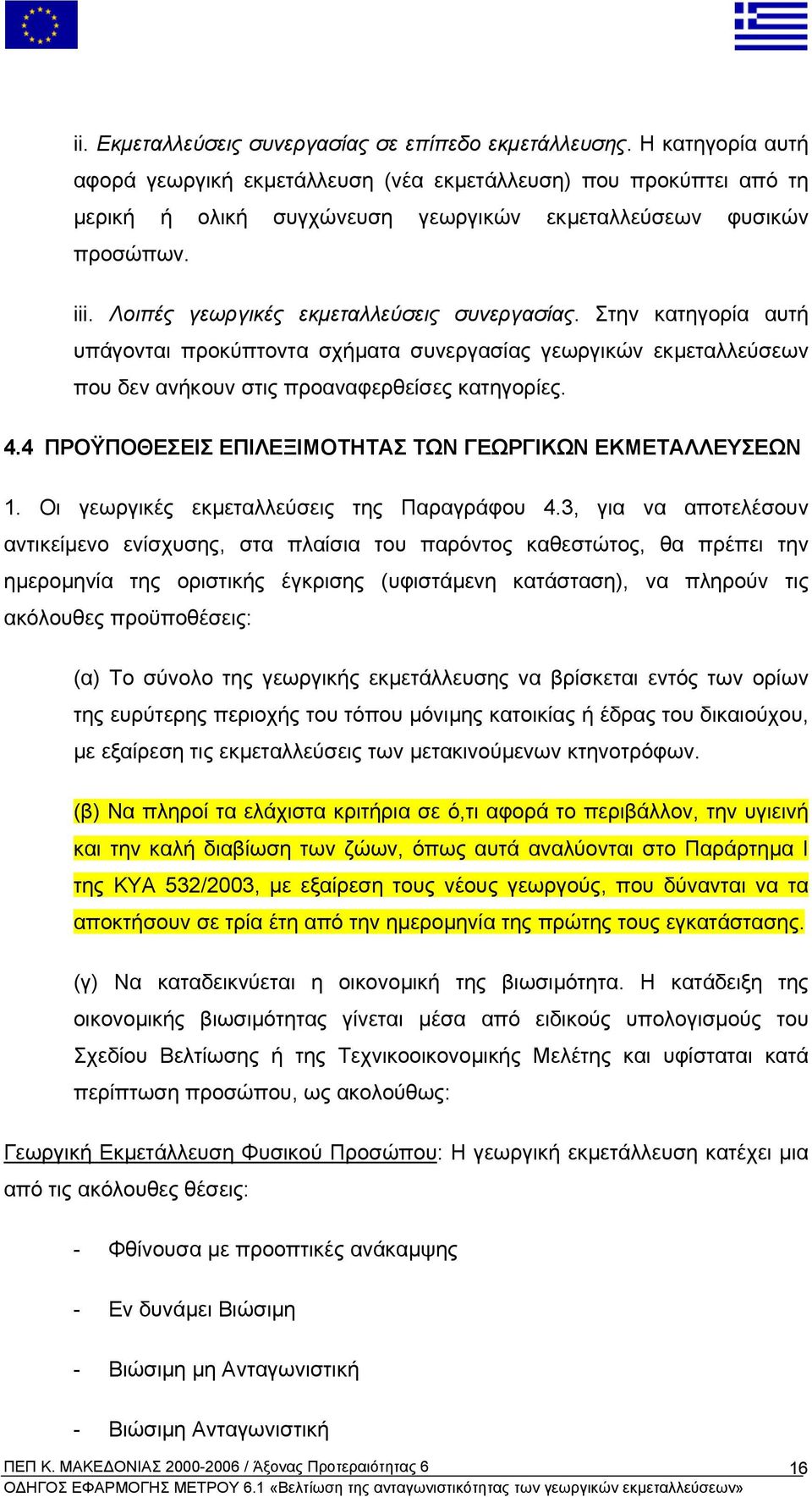 Λοιπές γεωργικές εκµεταλλεύσεις συνεργασίας. Στην κατηγορία αυτή υπάγονται προκύπτοντα σχήµατα συνεργασίας γεωργικών εκµεταλλεύσεων που δεν ανήκουν στις προαναφερθείσες κατηγορίες. 4.