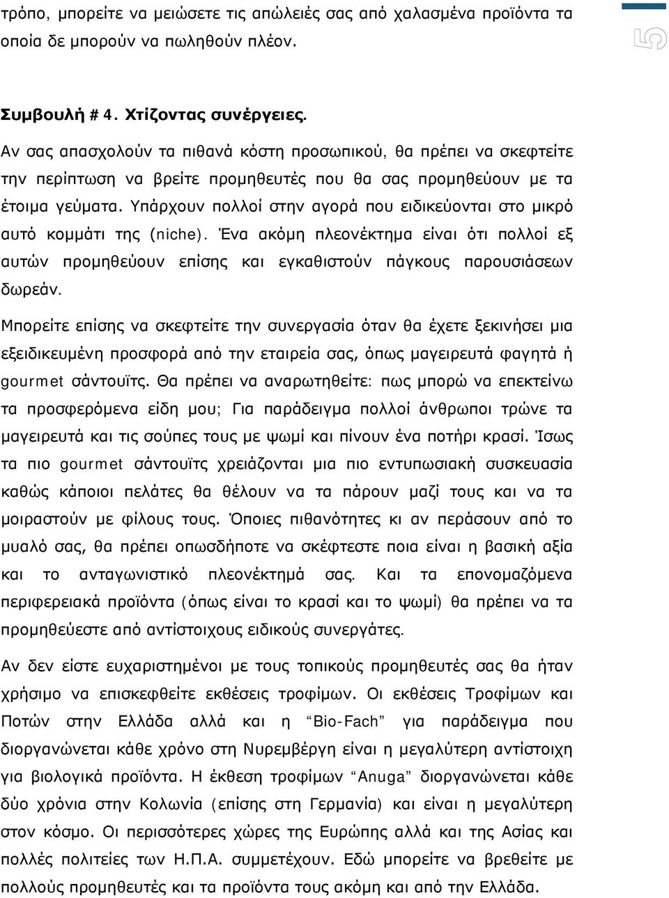 Υπάρχουν πολλοί στην αγορά που ειδικεύονται στο μικρό αυτό κομμάτι της (niche). Ένα ακόμη πλεονέκτημα είναι ότι πολλοί εξ αυτών προμηθεύουν επίσης και εγκαθιστούν πάγκους παρουσιάσεων δωρεάν.