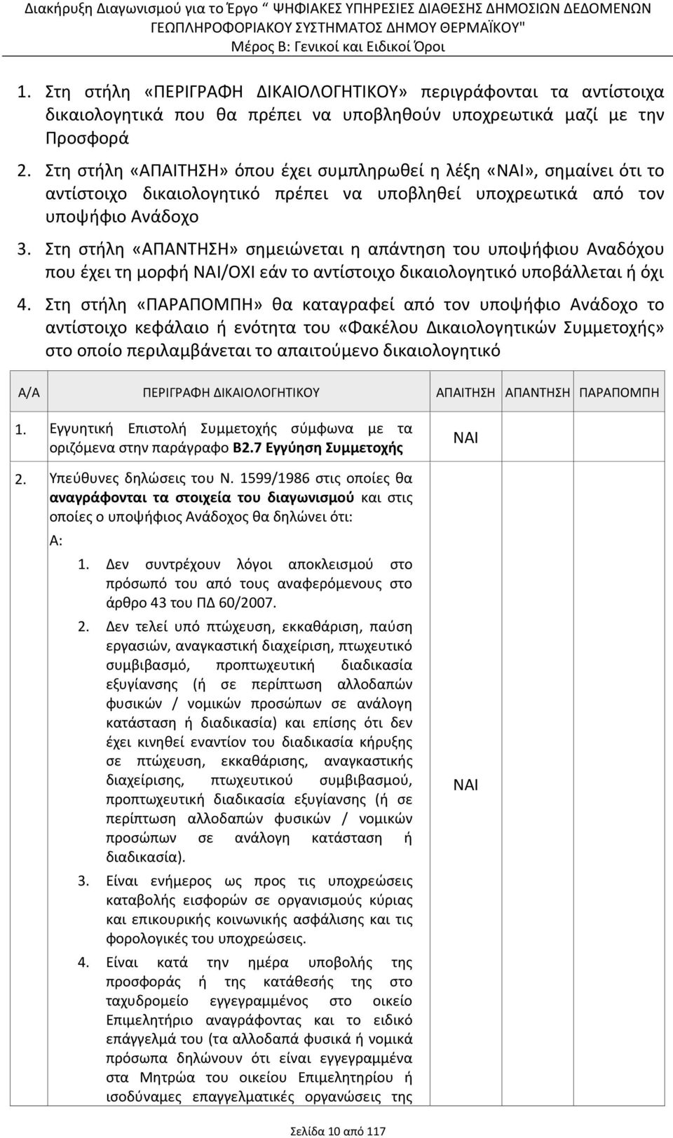 Στη στήλη «ΑΠΑΝΤΗΣΗ» σημειώνεται η απάντηση του υποψήφιου Αναδόχου που έχει τη μορφή /ΟΧΙ εάν το αντίστοιχο δικαιολογητικό υποβάλλεται ή όχι 4.