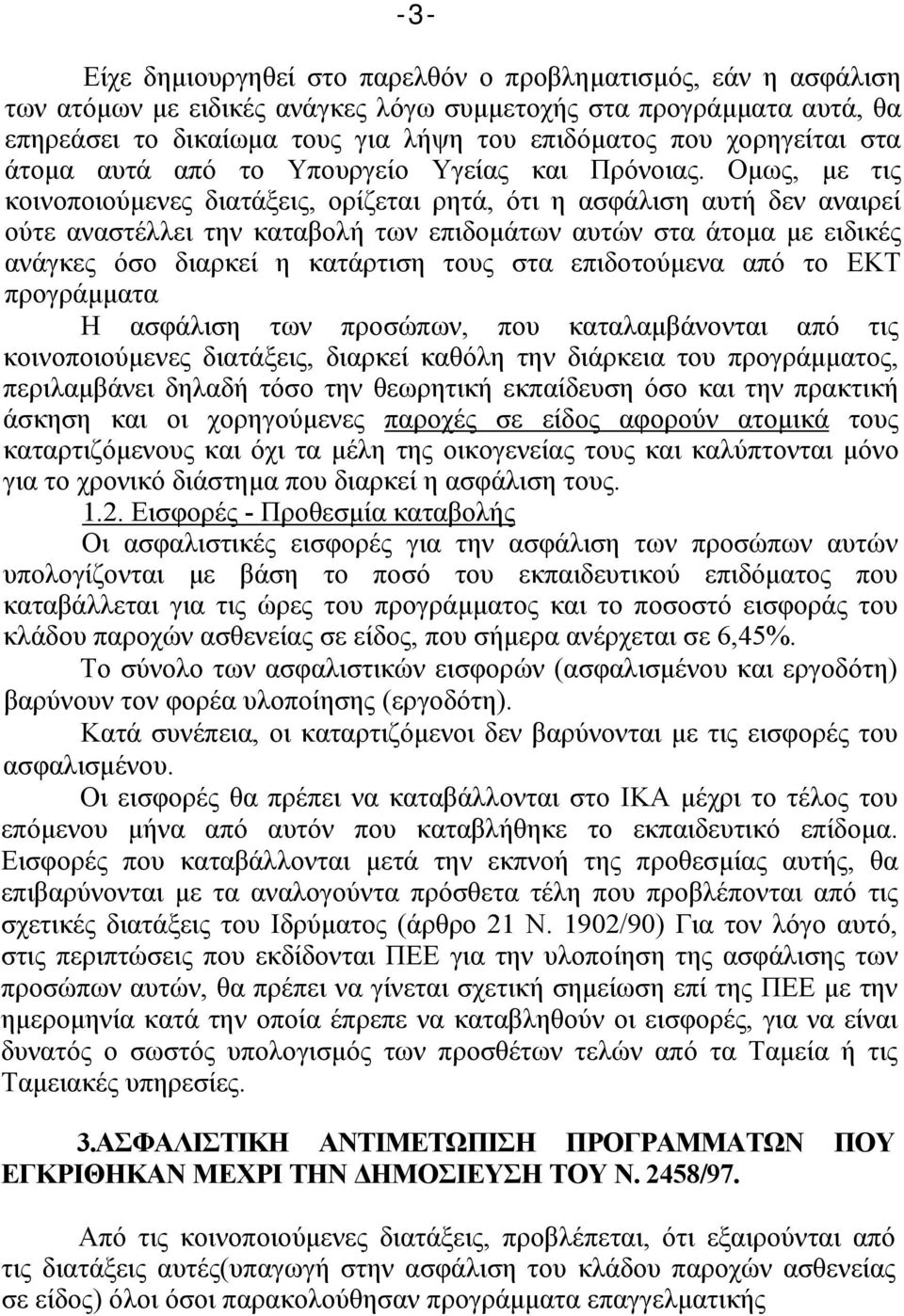 Ομως, με τις κοινοποιούμενες διατάξεις, ορίζεται ρητά, ότι η ασφάλιση αυτή δεν αναιρεί ούτε αναστέλλει την καταβολή των επιδομάτων αυτών στα άτομα με ειδικές ανάγκες όσο διαρκεί η κατάρτιση τους στα